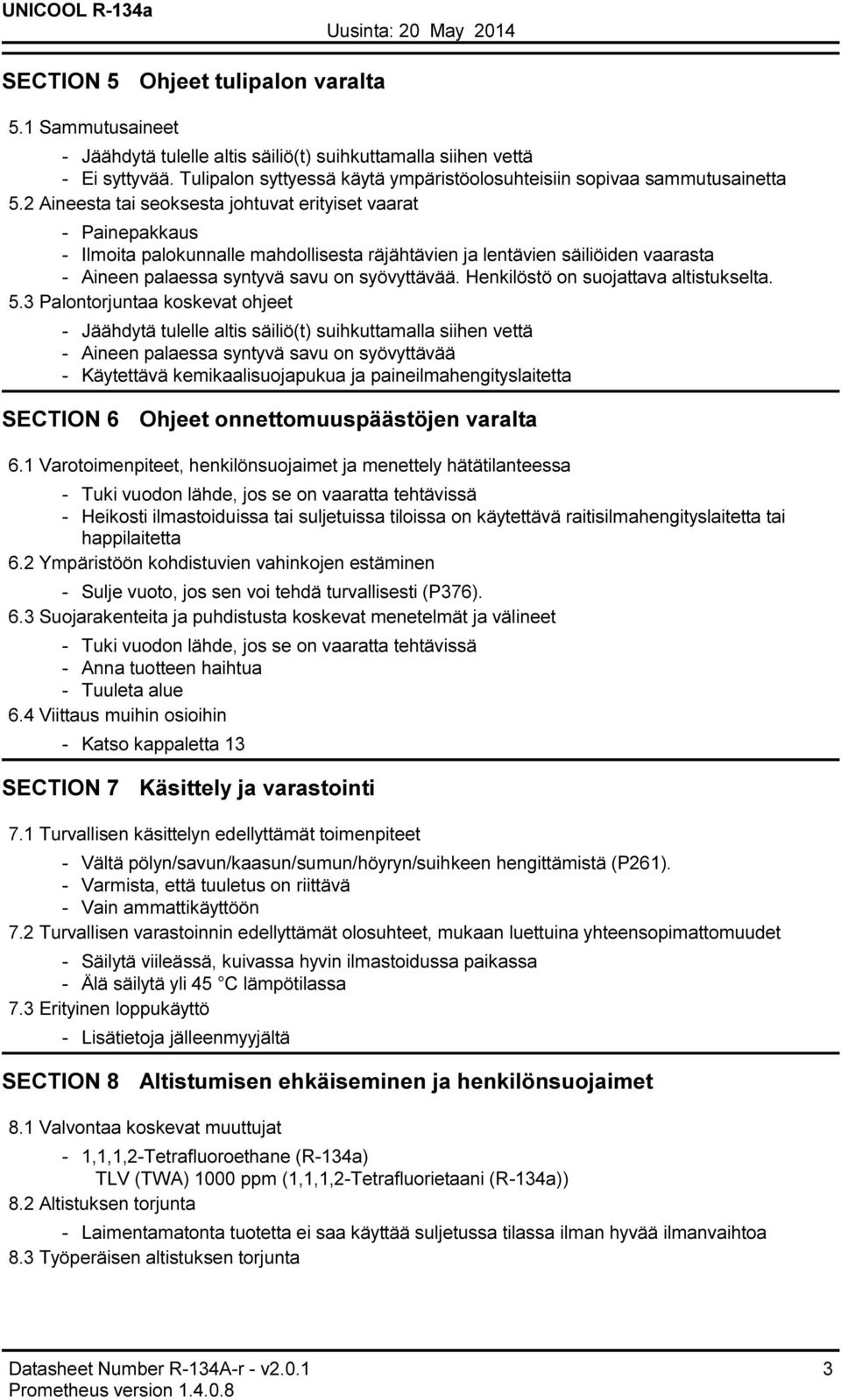 2 Aineesta tai seoksesta johtuvat erityiset vaarat Painepakkaus Ilmoita palokunnalle mahdollisesta räjähtävien ja lentävien säiliöiden vaarasta Aineen palaessa syntyvä savu on syövyttävää.