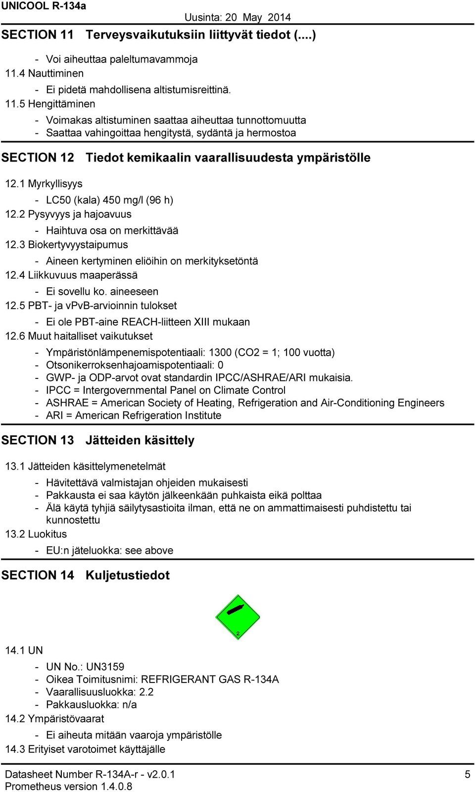 4 Nauttiminen Ei pidetä mahdollisena altistumisreittinä. 11.