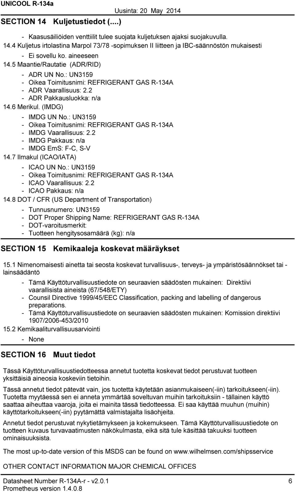 : UN3159 Oikea Toimitusnimi: REFRIGERANT GAS R134A IMDG Vaarallisuus: 2.2 IMDG Pakkaus: n/a IMDG EmS: FC, SV 14.7 Ilmakul (ICAO/IATA) ICAO UN No.