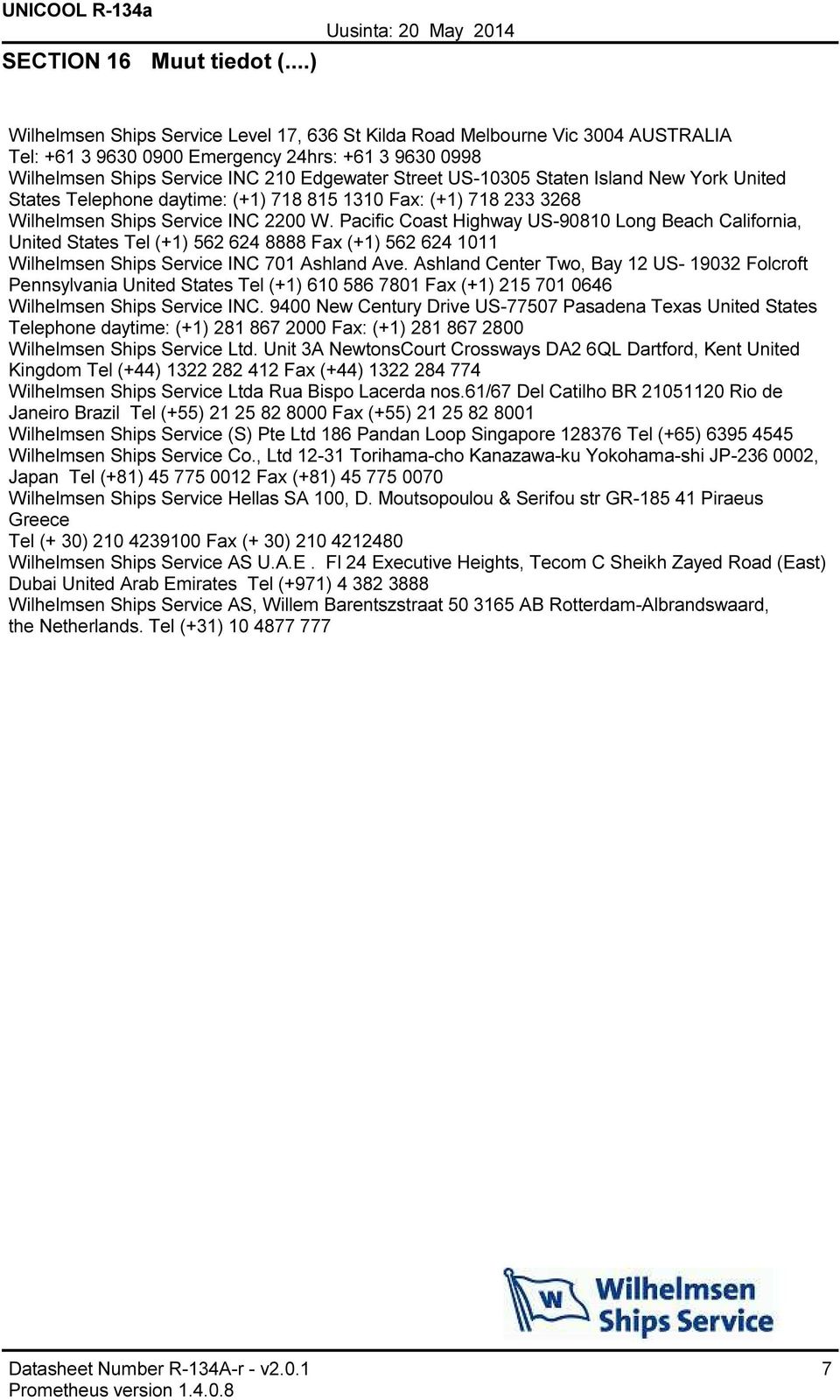 Staten Island New York United States Telephone daytime: (+1) 718 815 1310 Fax: (+1) 718 233 3268 Wilhelmsen Ships Service INC 2200 W.