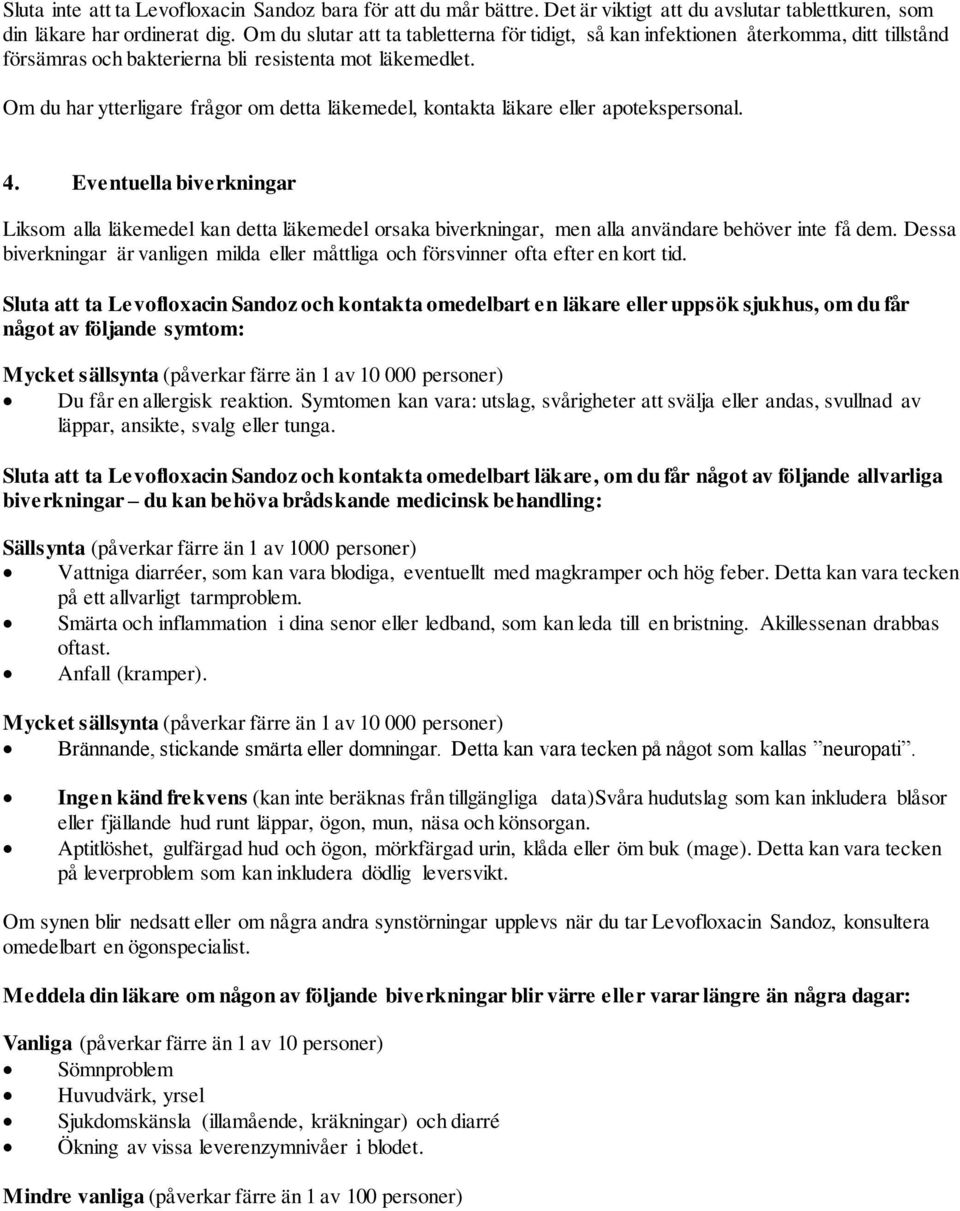 Om du har ytterligare frågor om detta läkemedel, kontakta läkare eller apotekspersonal. 4.