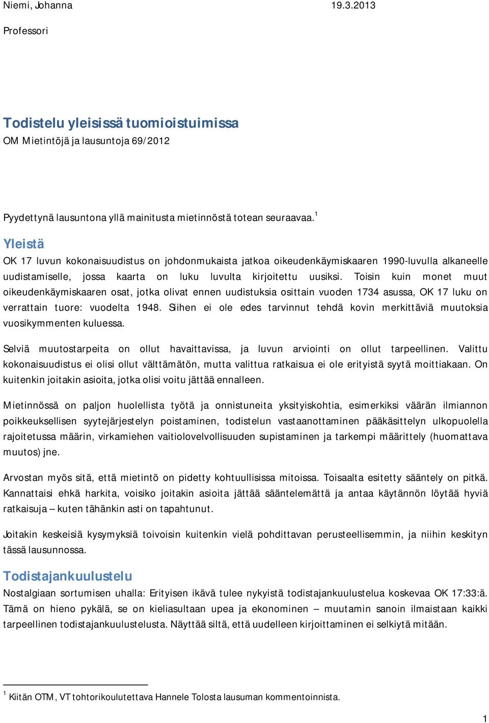 Toisin kuin monet muut oikeudenkäymiskaaren osat, jotka olivat ennen uudistuksia osittain vuoden 1734 asussa, OK 17 luku on verrattain tuore: vuodelta 1948.