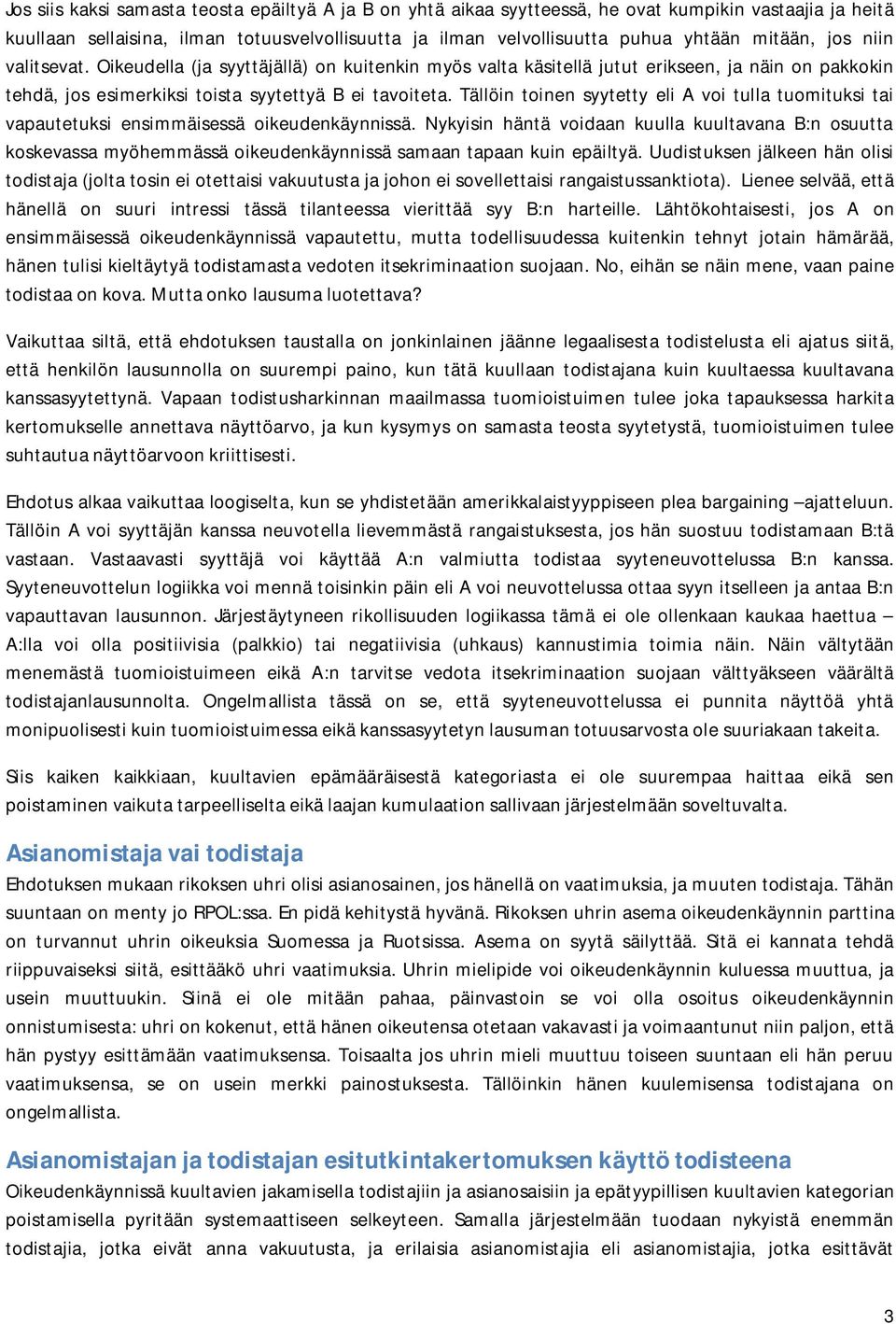 Tällöin toinen syytetty eli A voi tulla tuomituksi tai vapautetuksi ensimmäisessä oikeudenkäynnissä.