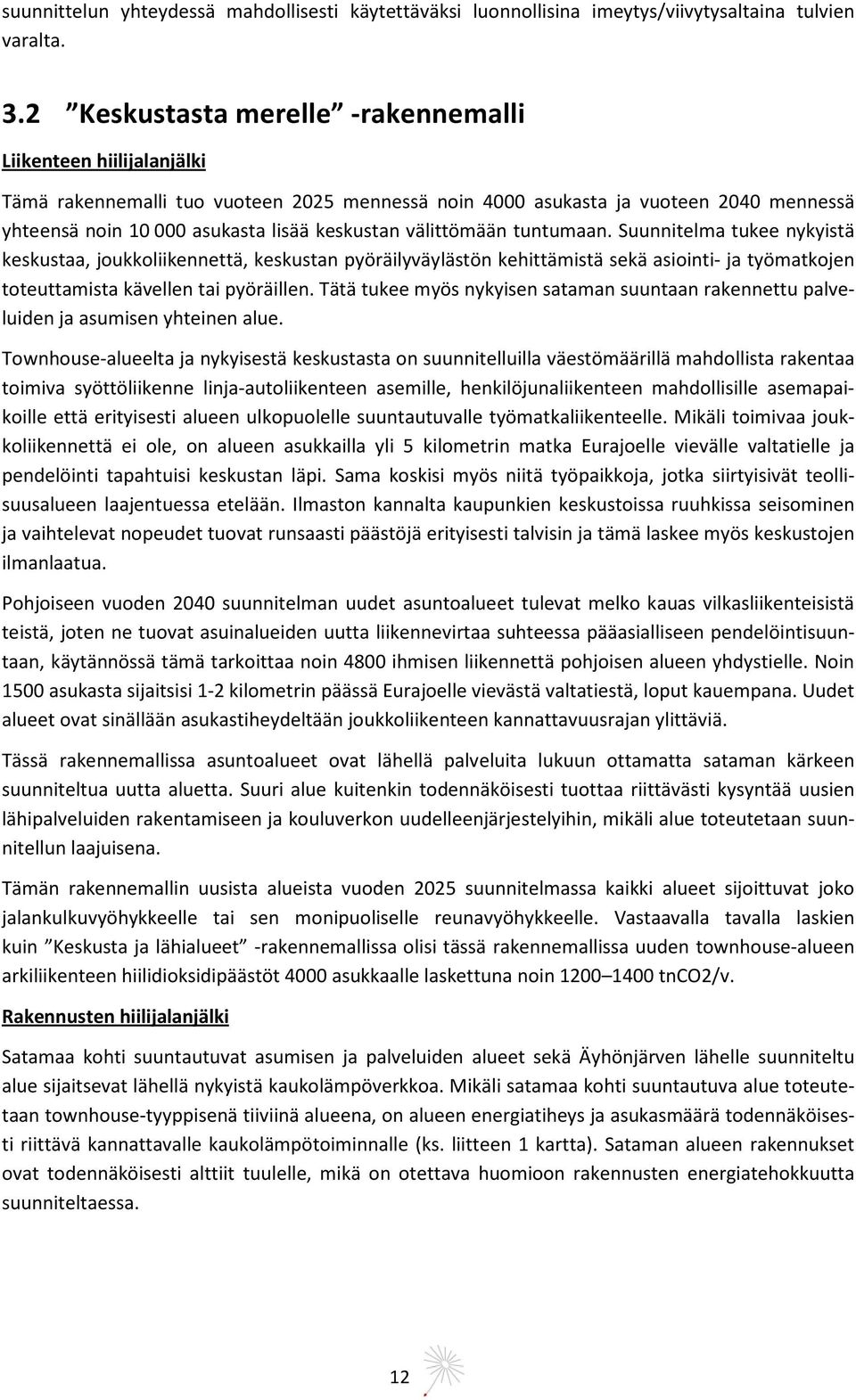 välittömään tuntumaan. Suunnitelma tukee nykyistä keskustaa, joukkoliikennettä, keskustan pyöräilyväylästön kehittämistä sekä asiointi- ja työmatkojen toteuttamista kävellen tai pyöräillen.