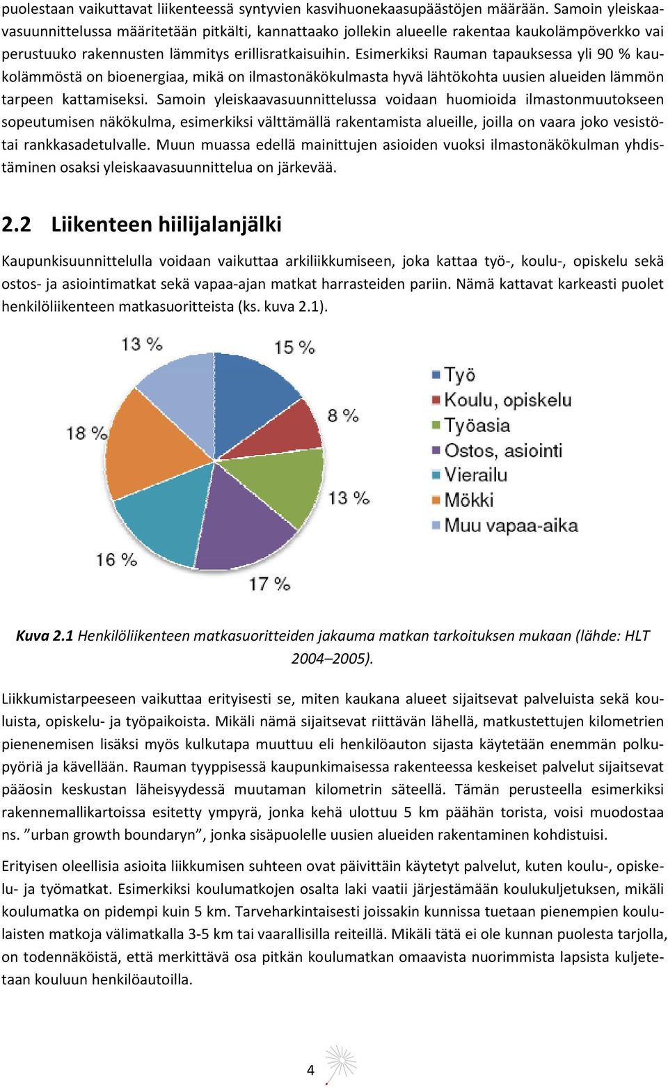 Esimerkiksi Rauman tapauksessa yli 90 % kaukolämmöstä on bioenergiaa, mikä on ilmastonäkökulmasta hyvä lähtökohta uusien alueiden lämmön tarpeen kattamiseksi.