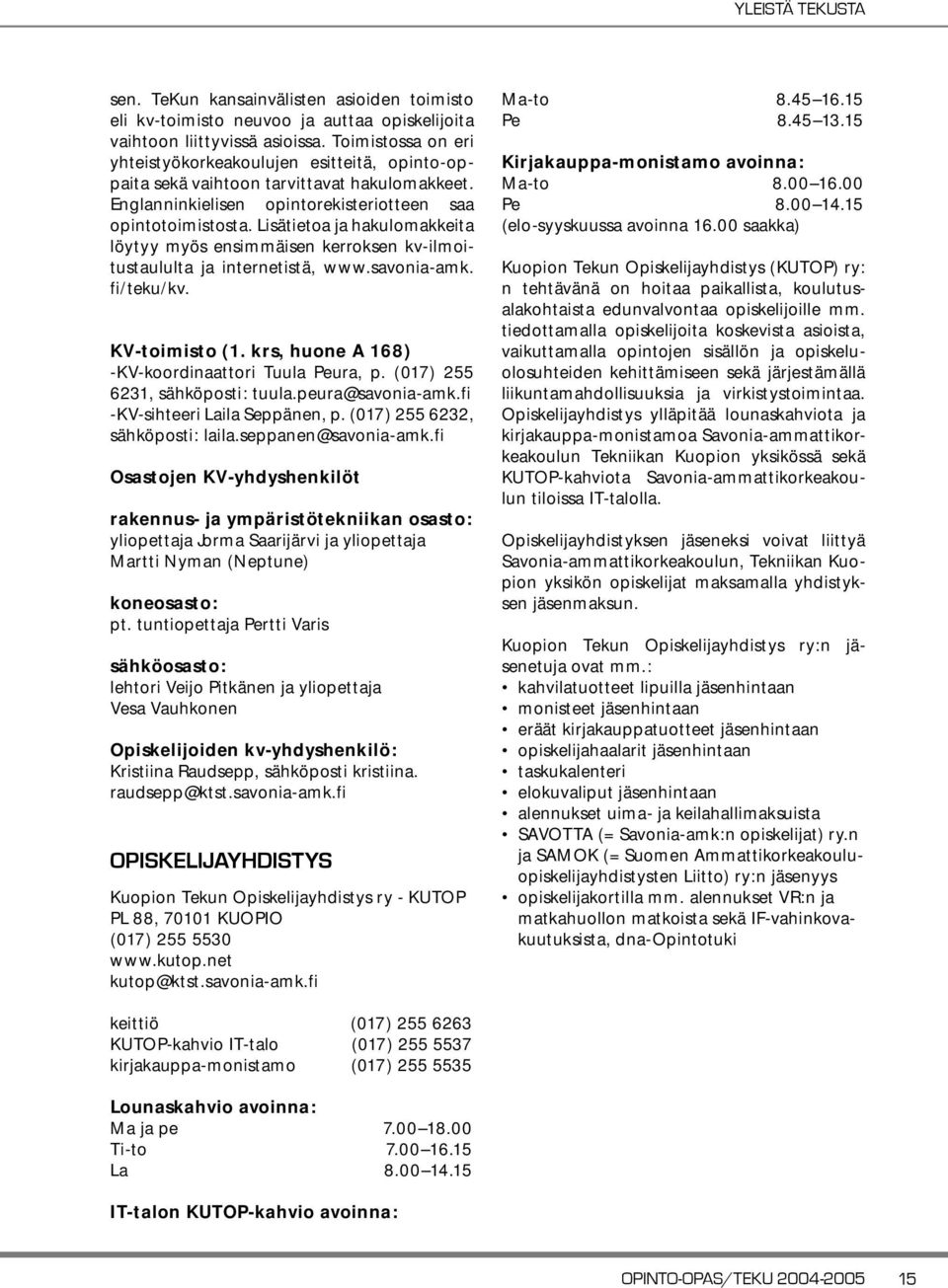 Lisätietoa ja hakulomakkeita löytyy myös ensimmäisen kerroksen kv-ilmoitustaululta ja internetistä, www.savonia-amk. fi/teku/kv. KV-toimisto (1. krs, huone A 168) -KV-koordinaattori Tuula Peura, p.