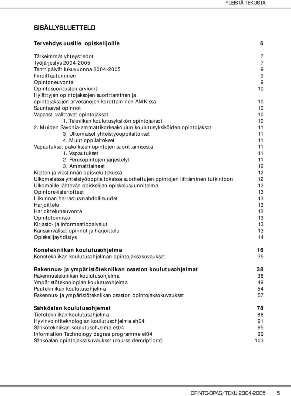 Tekniikan koulutusyksikön opintojaksot 10 2. Muiden Savonia-ammattikorkeakoulun koulutusyksiköiden opintojaksot 11 3. Ulkomaiset yhteistyöoppilaitokset 11 4.