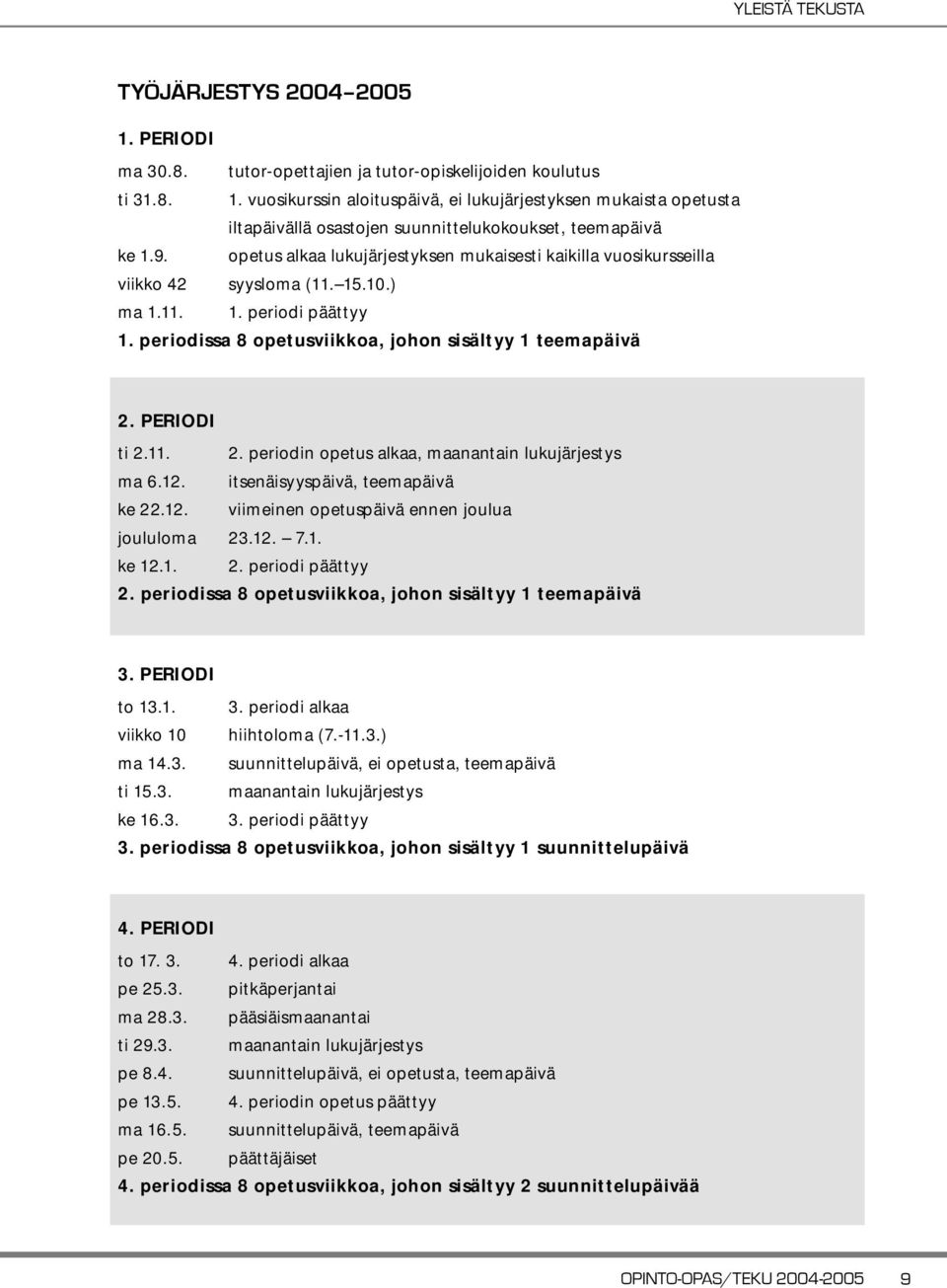 PERIODI ti 2.11. 2. periodin opetus alkaa, maanantain lukujärjestys ma 6.12. itsenäisyyspäivä, teemapäivä ke 22.12. viimeinen opetuspäivä ennen joulua joululoma 23.12. 7.1. ke 12.1. 2. periodi päättyy 2.