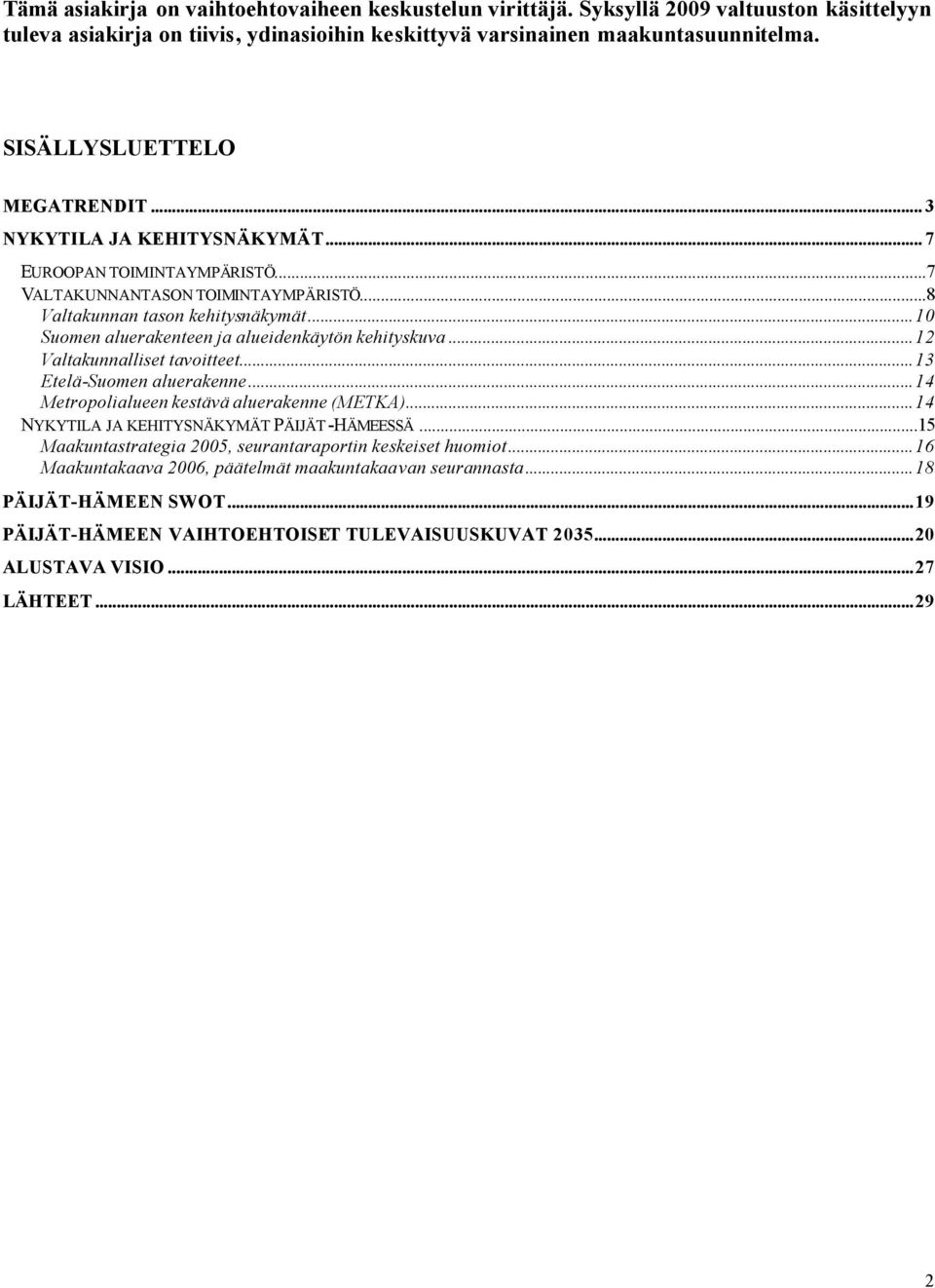 ..10 Suomen aluerakenteen ja alueidenkäytön kehityskuva...12 Valtakunnalliset tavoitteet...13 Etelä-Suomen aluerakenne...14 Metropolialueen kestävä aluerakenne (METKA).