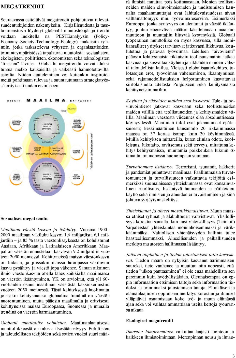 PESTEanalyysin (Policy- Economy -Society-Technology-Ecology) mukaisiin ryhmiin, jotka tarkastelevat yritysten ja organisaatioiden toimintaympäristössä tapahtuvia muutoksia: sosiaalisten, ekologisten,