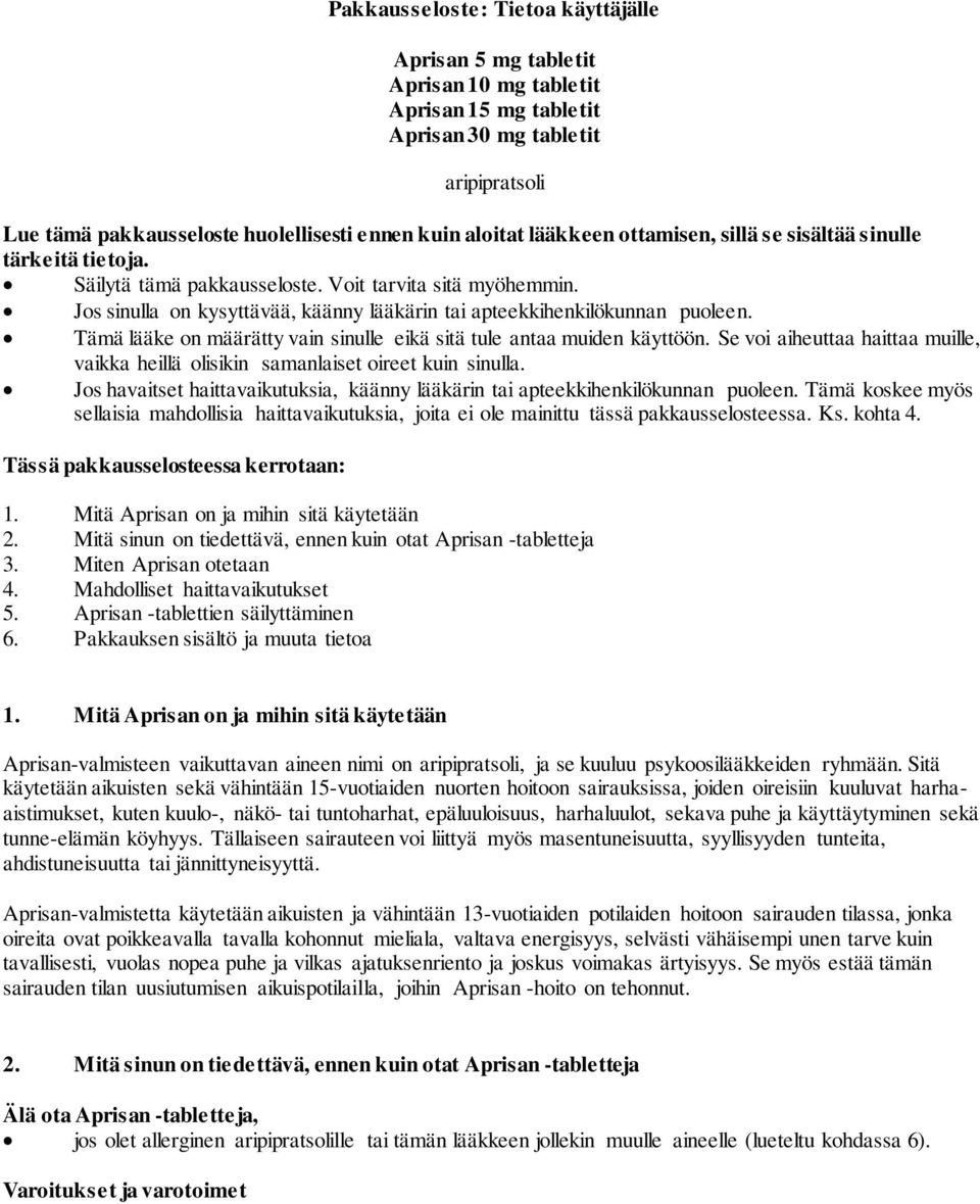 Tämä lääke on määrätty vain sinulle eikä sitä tule antaa muiden käyttöön. Se voi aiheuttaa haittaa muille, vaikka heillä olisikin samanlaiset oireet kuin sinulla.