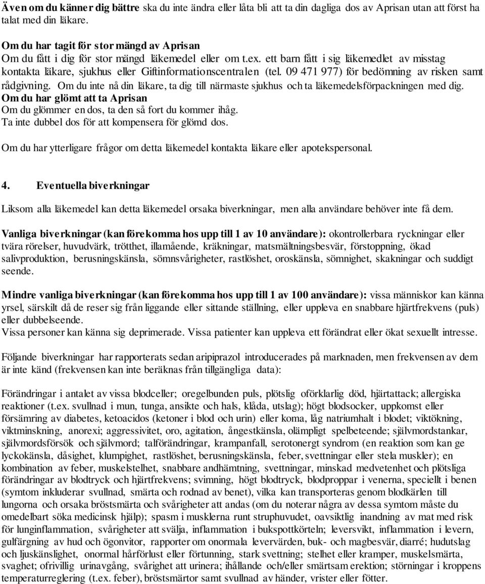 ett barn fått i sig läkemedlet av misstag kontakta läkare, sjukhus eller Giftinformationscentralen (tel. 09 471 977) för bedömning av risken samt rådgivning.