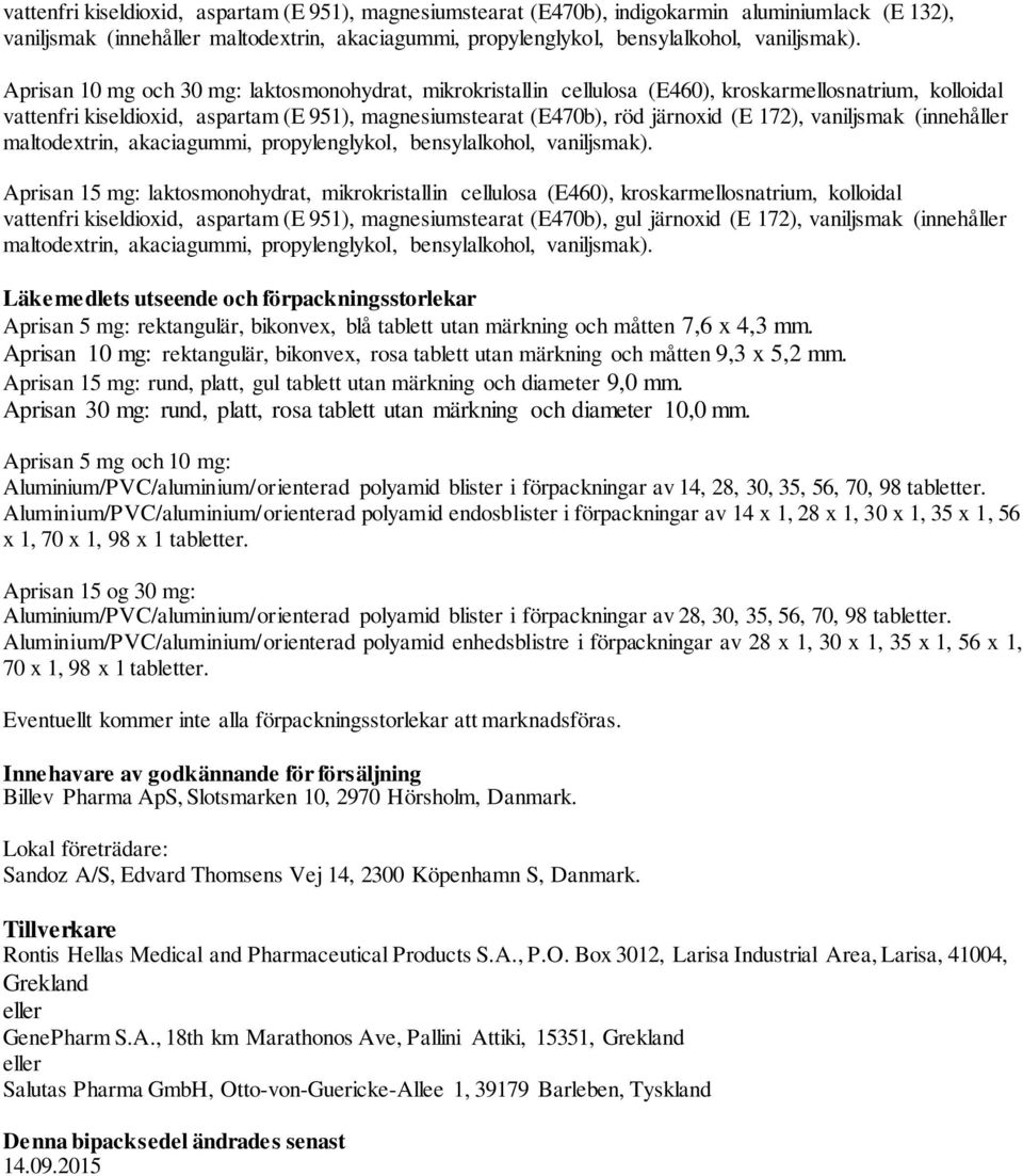 vaniljsmak (innehåller maltodextrin, akaciagummi, propylenglykol, bensylalkohol, vaniljsmak).