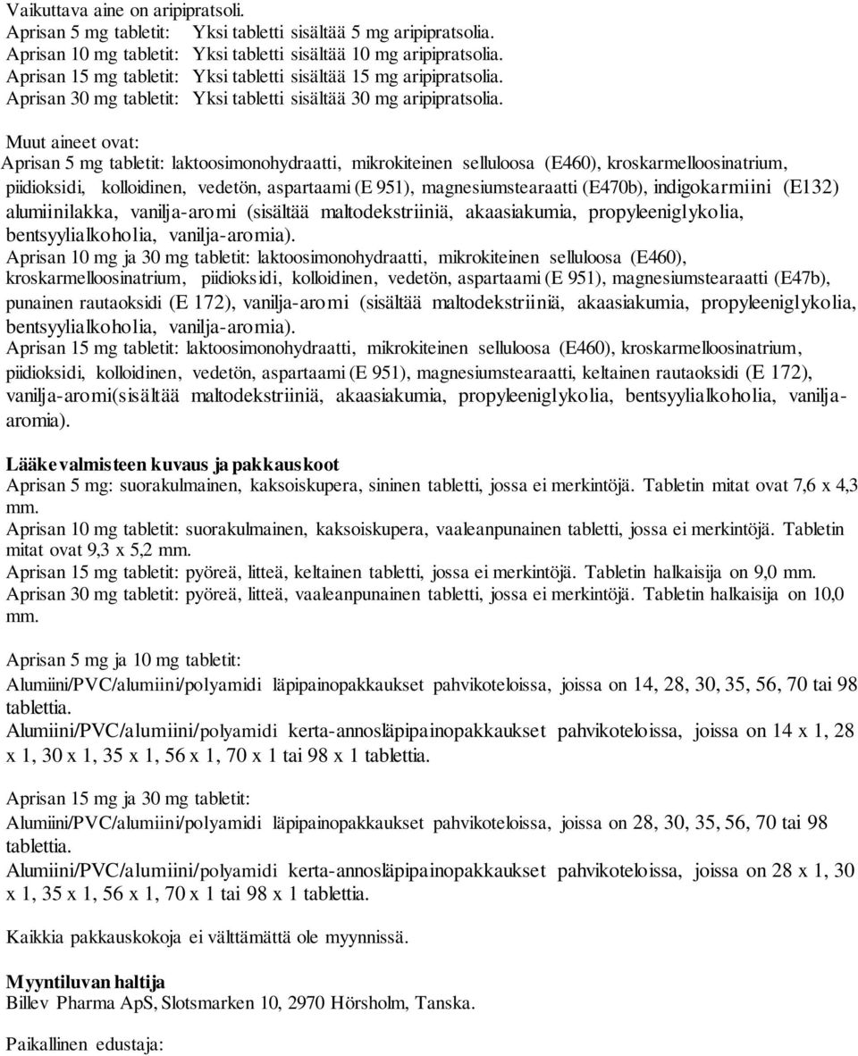 Muut aineet ovat: Aprisan 5 mg tabletit: laktoosimonohydraatti, mikrokiteinen selluloosa (E460), kroskarmelloosinatrium, piidioksidi, kolloidinen, vedetön, aspartaami (E 951), magnesiumstearaatti