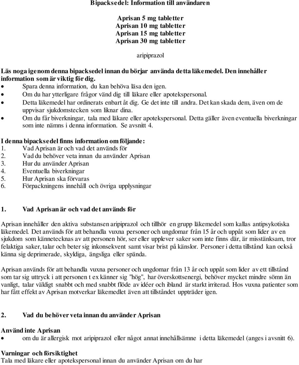 Om du har ytterligare frågor vänd dig till läkare eller apotekspersonal. Detta läkemedel har ordinerats enbart åt dig. Ge det inte till andra.