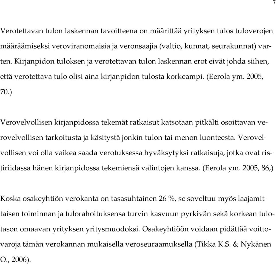 ) Verovelvollisen kirjanpidossa tekemät ratkaisut katsotaan pitkälti osoittavan verovelvollisen tarkoitusta ja käsitystä jonkin tulon tai menon luonteesta.