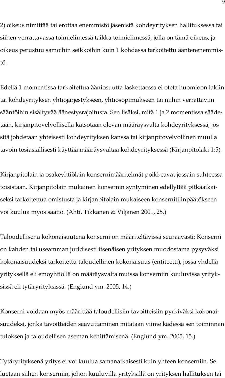 Edellä 1 momentissa tarkoitettua ääniosuutta laskettaessa ei oteta huomioon lakiin tai kohdeyrityksen yhtiöjärjestykseen, yhtiösopimukseen tai niihin verrattaviin sääntöihin sisältyvää