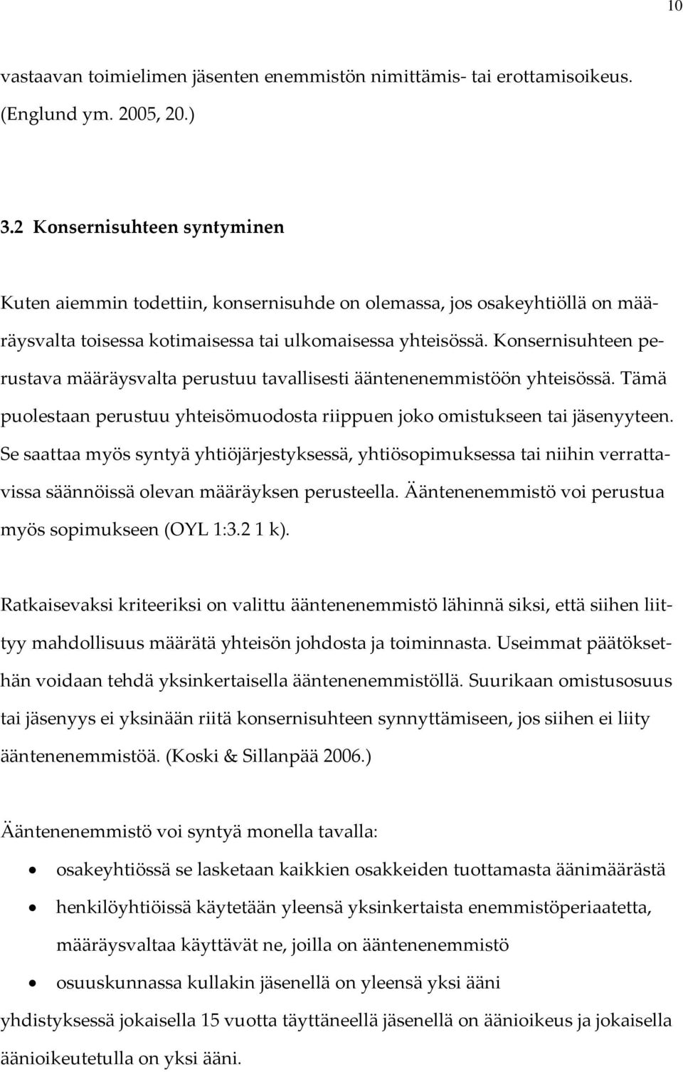 Konsernisuhteen perustava määräysvalta perustuu tavallisesti ääntenenemmistöön yhteisössä. Tämä puolestaan perustuu yhteisömuodosta riippuen joko omistukseen tai jäsenyyteen.