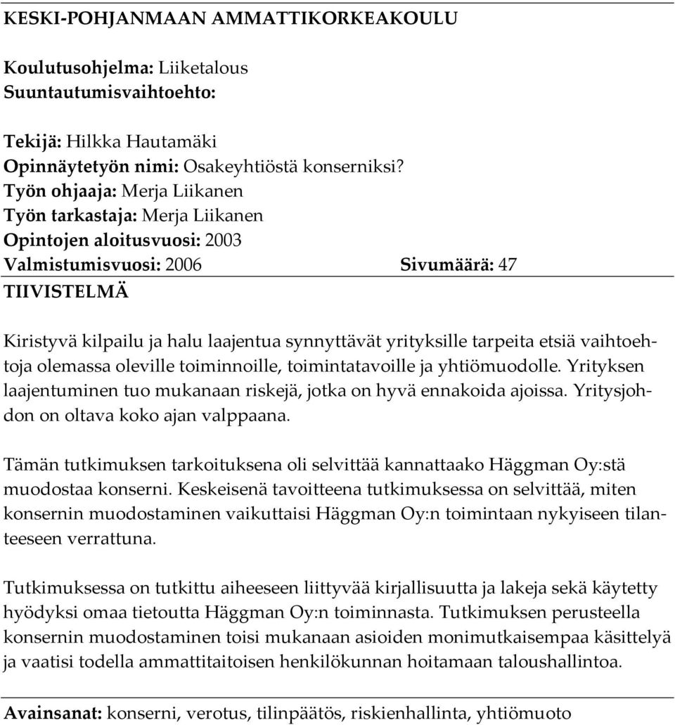 tarpeita etsiä vaihtoehtoja olemassa oleville toiminnoille, toimintatavoille ja yhtiömuodolle. Yrityksen laajentuminen tuo mukanaan riskejä, jotka on hyvä ennakoida ajoissa.