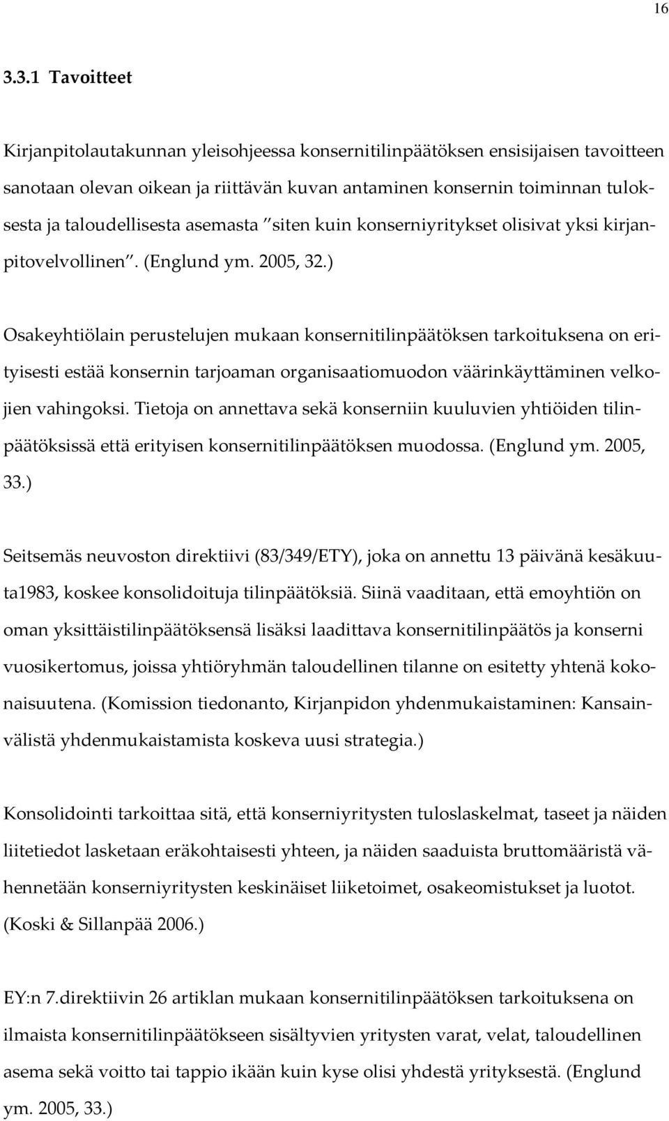 ) Osakeyhtiölain perustelujen mukaan konsernitilinpäätöksen tarkoituksena on erityisesti estää konsernin tarjoaman organisaatiomuodon väärinkäyttäminen velkojien vahingoksi.