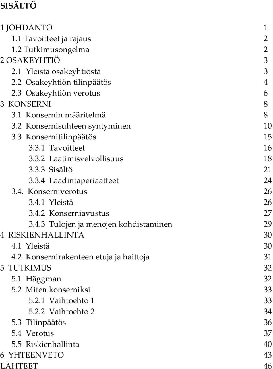 4. Konserniverotus 26 3.4.1 Yleistä 26 3.4.2 Konserniavustus 27 3.4.3 Tulojen ja menojen kohdistaminen 29 4 RISKIENHALLINTA 30 4.1 Yleistä 30 4.