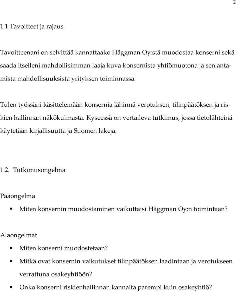 Kyseessä on vertaileva tutkimus, jossa tietolähteinä käytetään kirjallisuutta ja Suomen lakeja. 1.2.