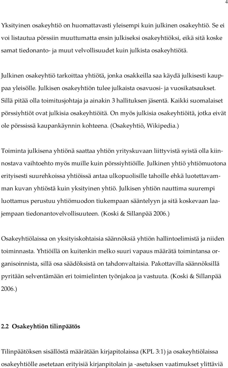 Julkinen osakeyhtiö tarkoittaa yhtiötä, jonka osakkeilla saa käydä julkisesti kauppaa yleisölle. Julkisen osakeyhtiön tulee julkaista osavuosi ja vuosikatsaukset.