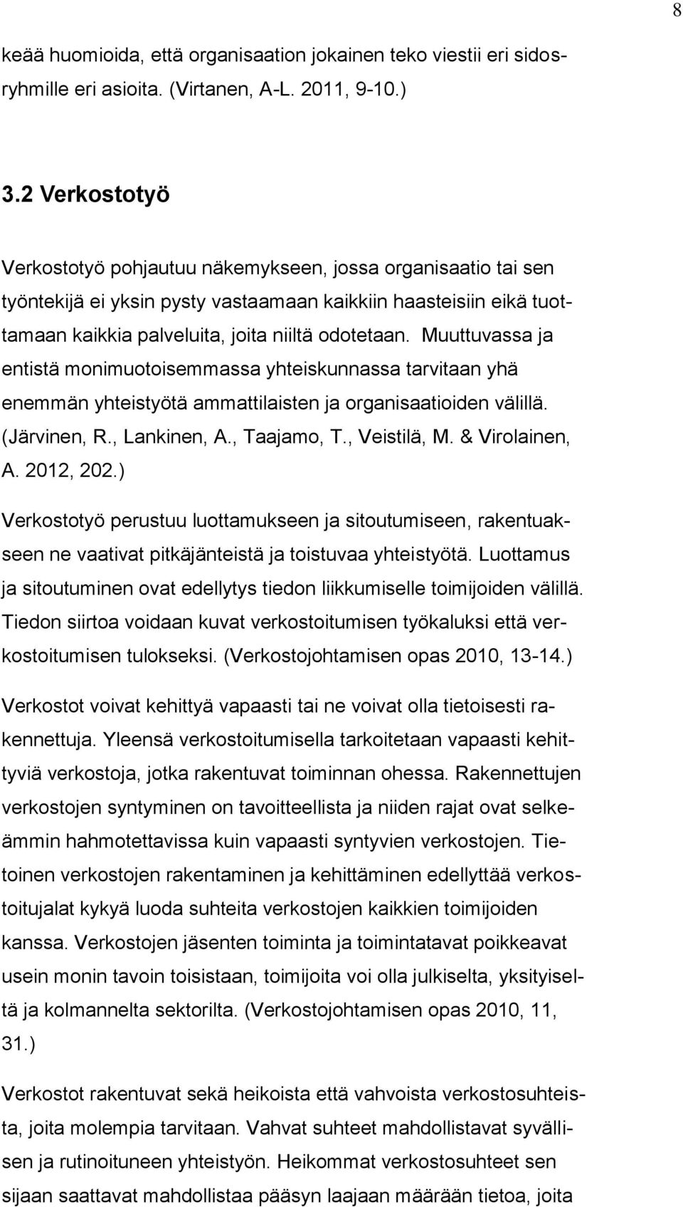 Muuttuvassa ja entistä monimuotoisemmassa yhteiskunnassa tarvitaan yhä enemmän yhteistyötä ammattilaisten ja organisaatioiden välillä. (Järvinen, R., Lankinen, A., Taajamo, T., Veistilä, M.