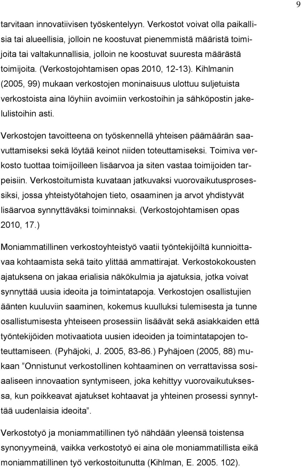 (Verkostojohtamisen opas 2010, 12-13). Kihlmanin (2005, 99) mukaan verkostojen moninaisuus ulottuu suljetuista verkostoista aina löyhiin avoimiin verkostoihin ja sähköpostin jakelulistoihin asti.