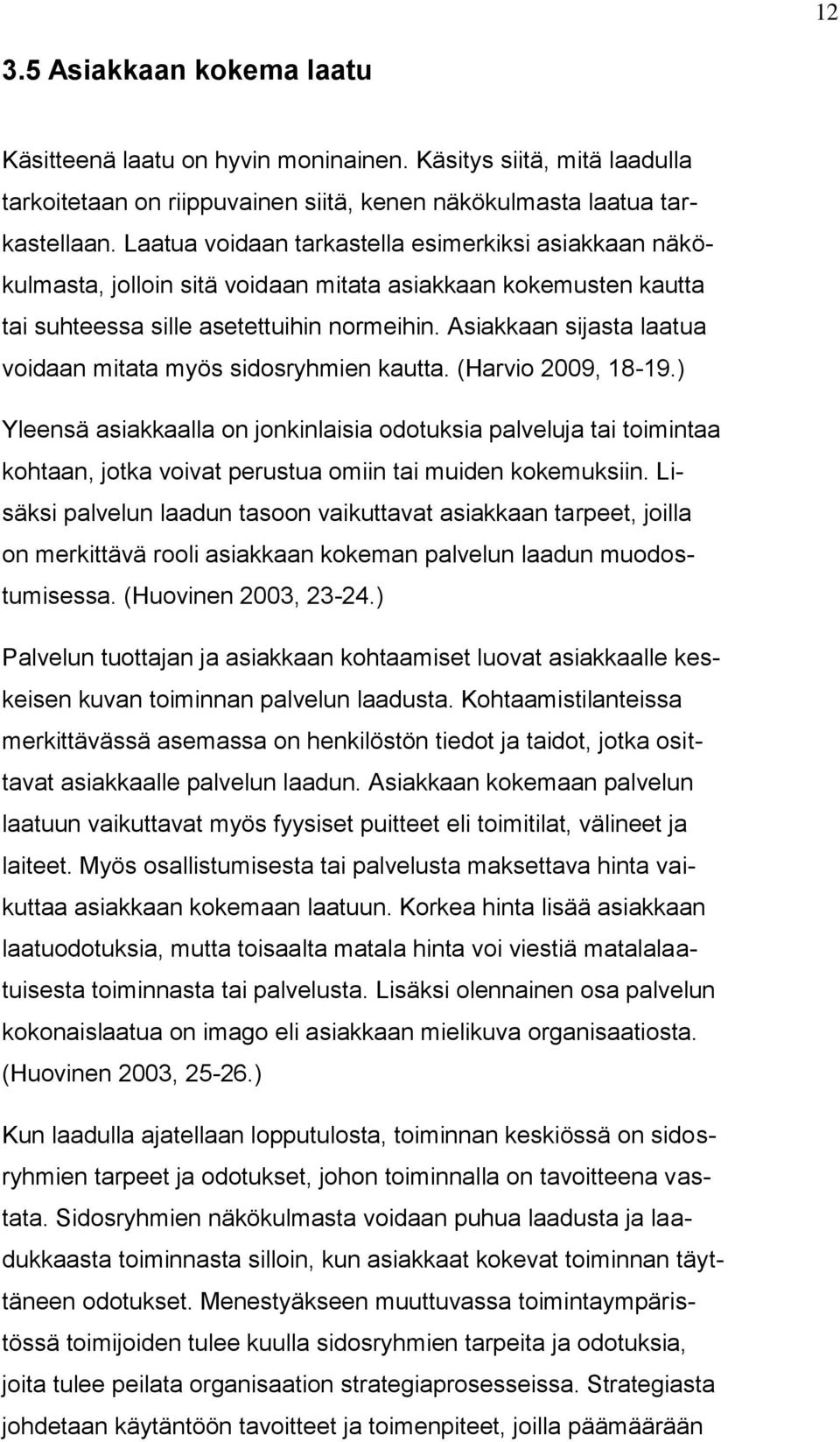 Asiakkaan sijasta laatua voidaan mitata myös sidosryhmien kautta. (Harvio 2009, 18-19.