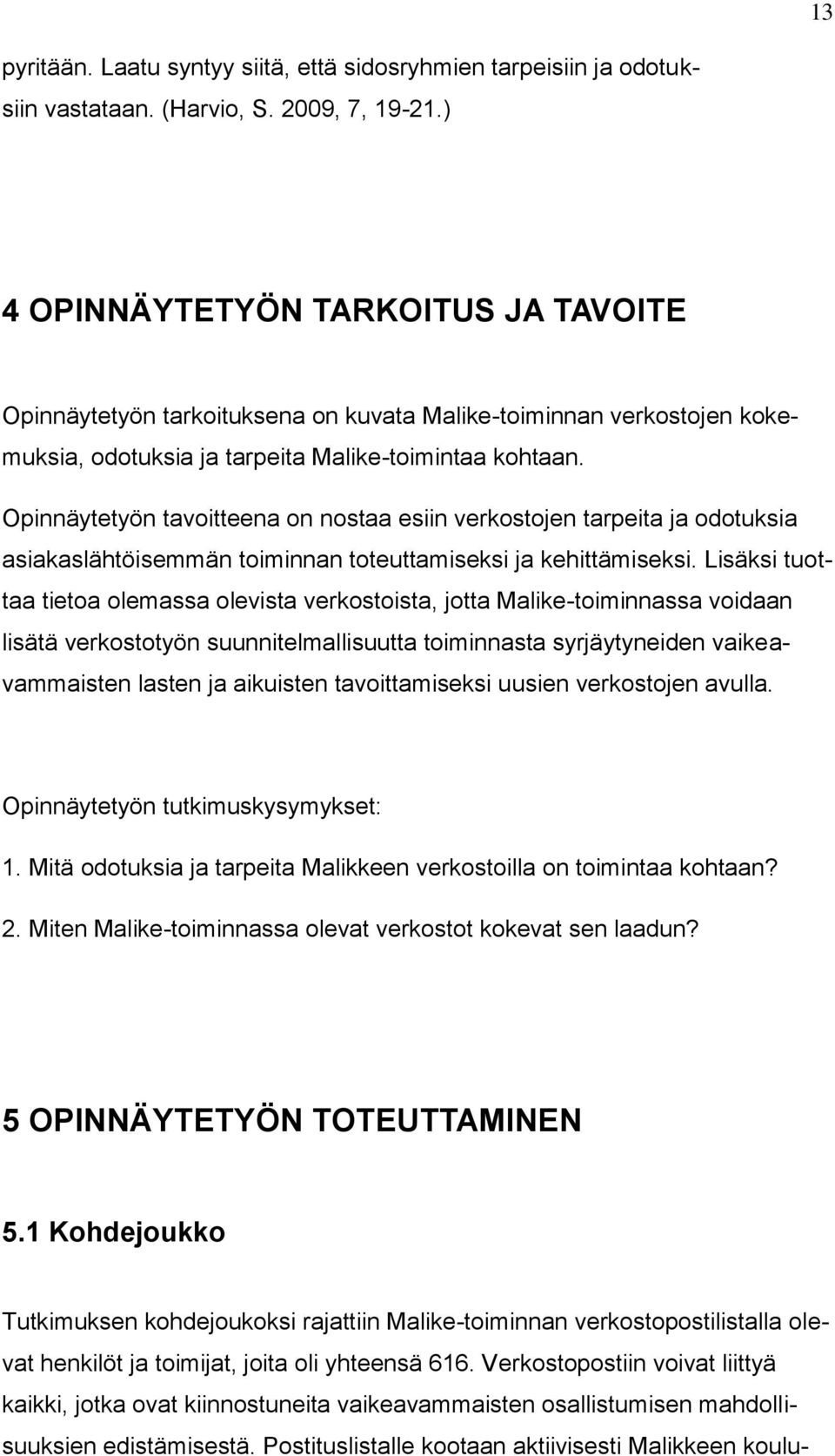 Opinnäytetyön tavoitteena on nostaa esiin verkostojen tarpeita ja odotuksia asiakaslähtöisemmän toiminnan toteuttamiseksi ja kehittämiseksi.