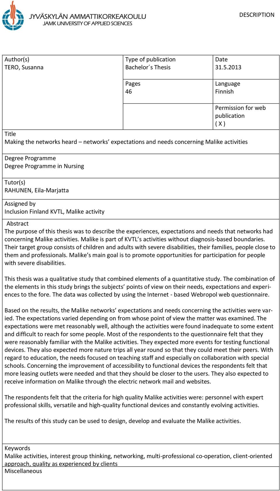 Tutor(s) RAHUNEN, Eila-Marjatta Assigned by Inclusion Finland KVTL, Malike activity Abstract The purpose of this thesis was to describe the experiences, expectations and needs that networks had