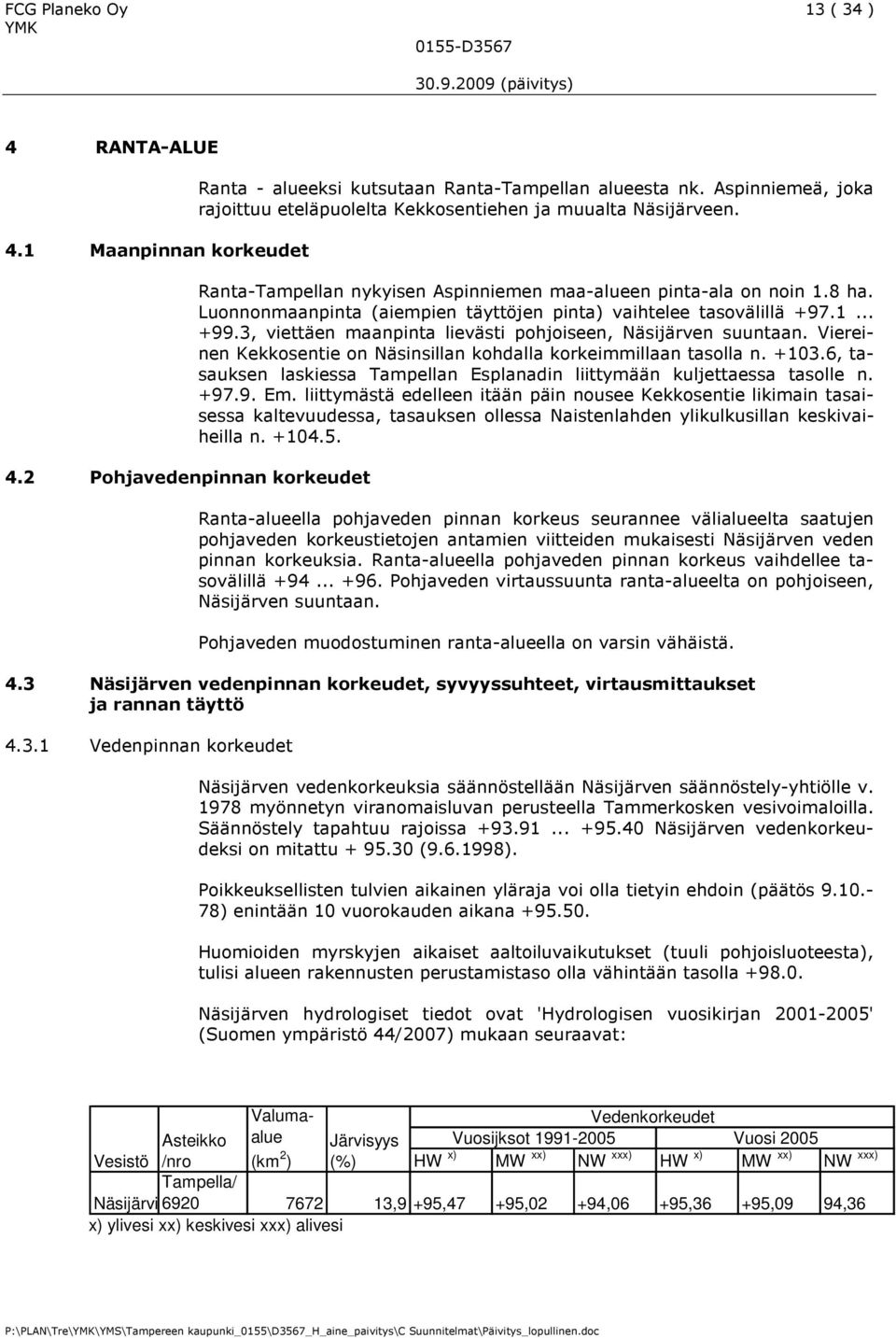 Luonnonmaanpinta (aiempien täyttöjen pinta) vaihtelee tasovälillä +97.1... +99.3, viettäen maanpinta lievästi pohjoiseen, Näsijärven suuntaan.