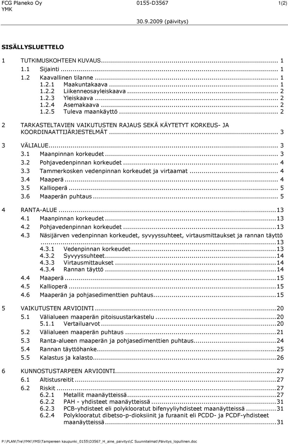 .. 3 3.2 Pohjavedenpinnan korkeudet... 4 3.3 Tammerkosken vedenpinnan korkeudet ja virtaamat... 4 3.4 Maaperä... 4 3.5 Kallioperä... 5 3.6 Maaperän puhtaus... 5 4 RANTA-ALUE...13 4.