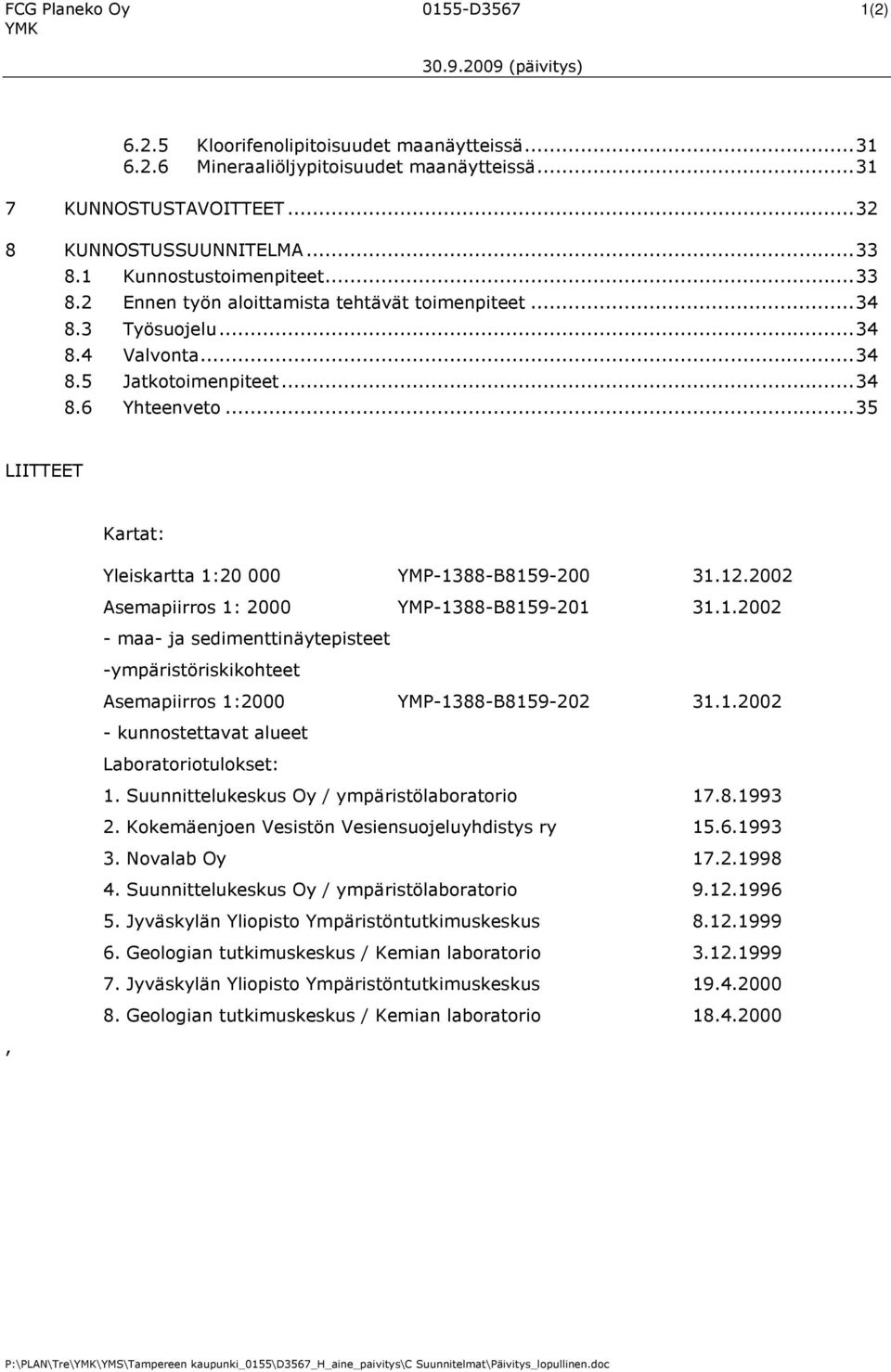 ..35 LIITTEET Kartat: Yleiskartta 1:20 000 YMP-1388-B8159-200 31.12.2002 Asemapiirros 1: 2000 YMP-1388-B8159-201 31.1.2002 - maa- ja sedimenttinäytepisteet -ympäristöriskikohteet Asemapiirros 1:2000 YMP-1388-B8159-202 31.