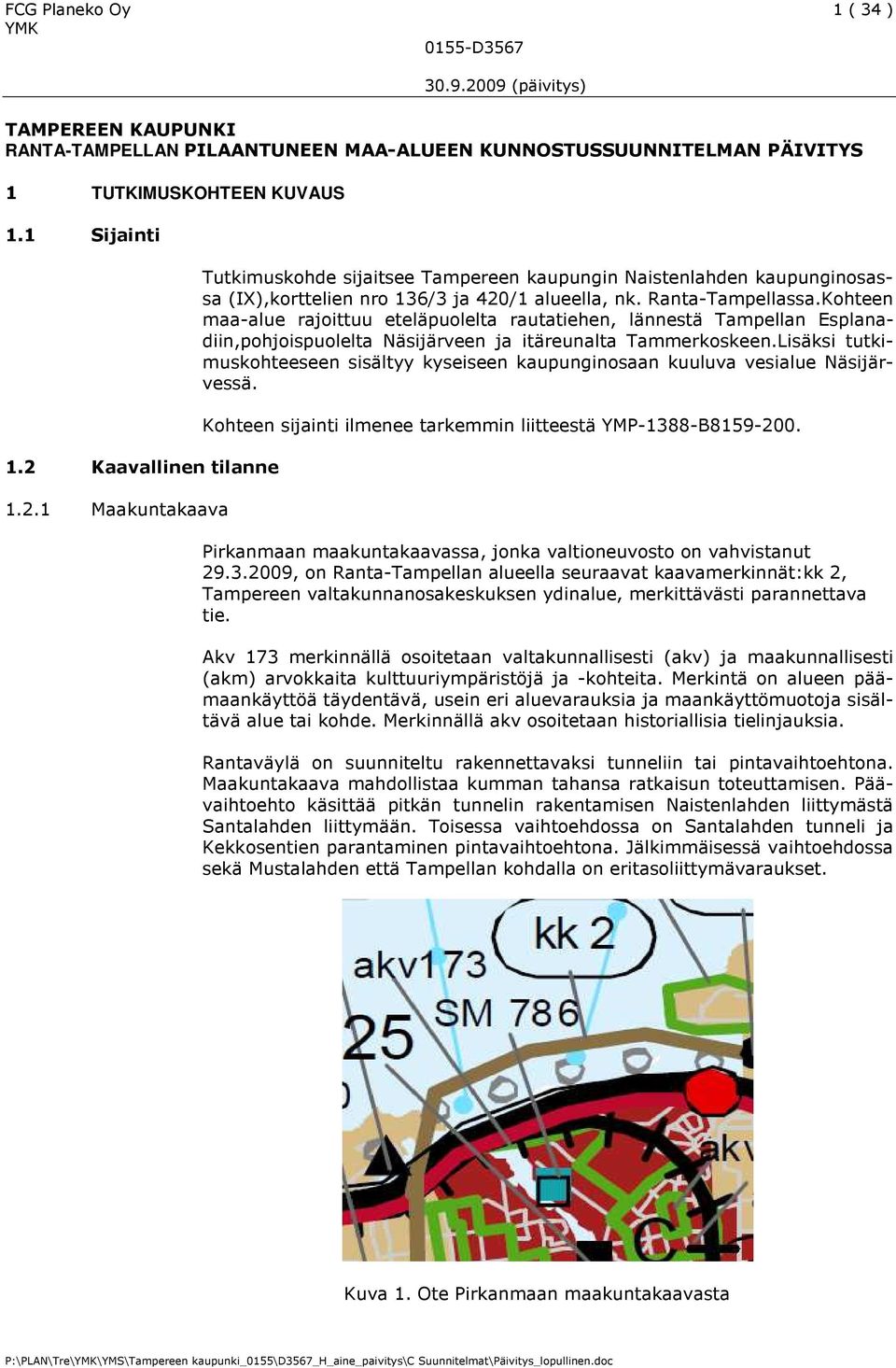 Kohteen maa-alue rajoittuu eteläpuolelta rautatiehen, lännestä Tampellan Esplanadiin,pohjoispuolelta Näsijärveen ja itäreunalta Tammerkoskeen.