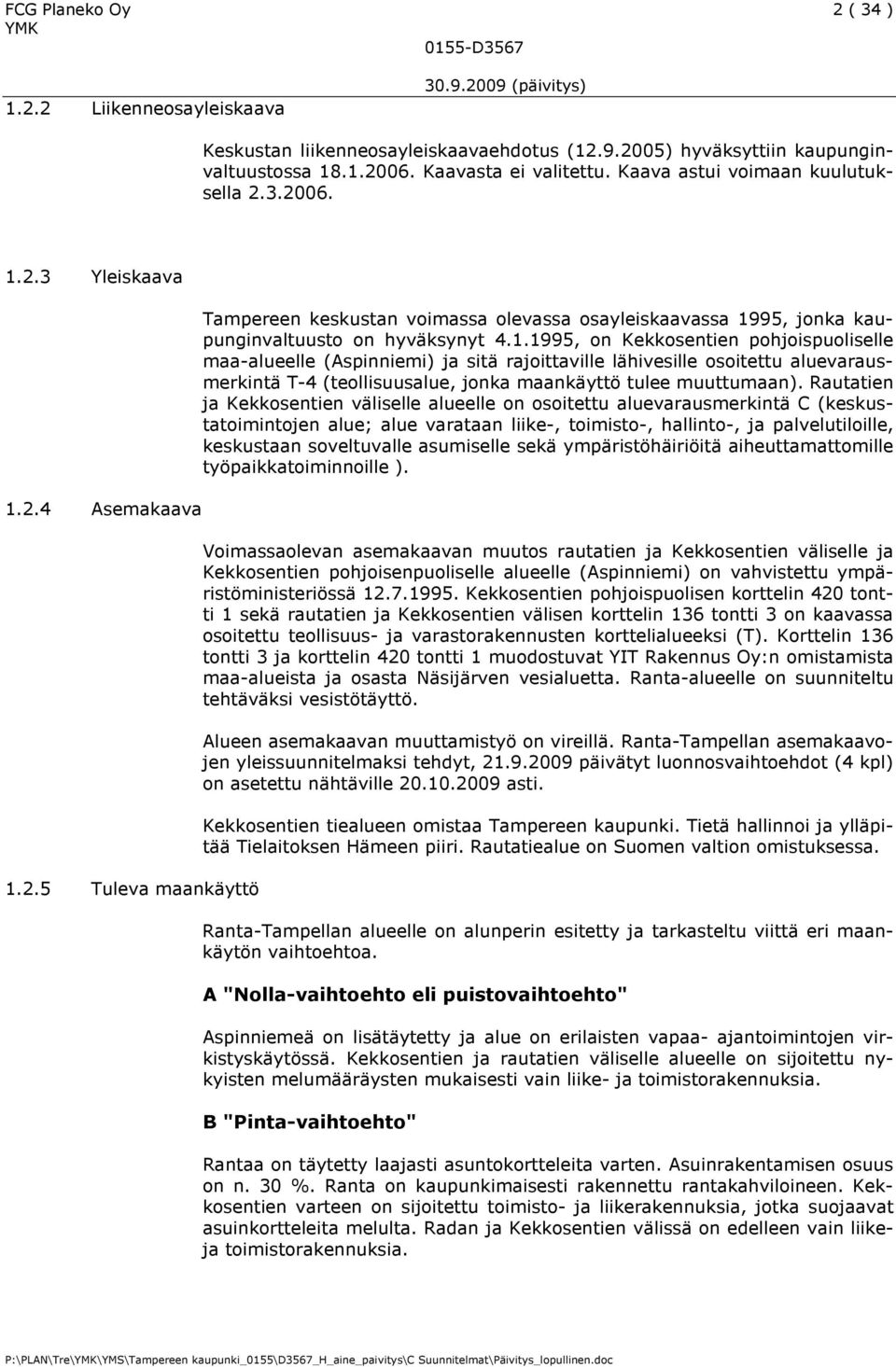 1.1995, on Kekkosentien pohjoispuoliselle maa-alueelle (Aspinniemi) ja sitä rajoittaville lähivesille osoitettu aluevarausmerkintä T-4 (teollisuusalue, jonka maankäyttö tulee muuttumaan).