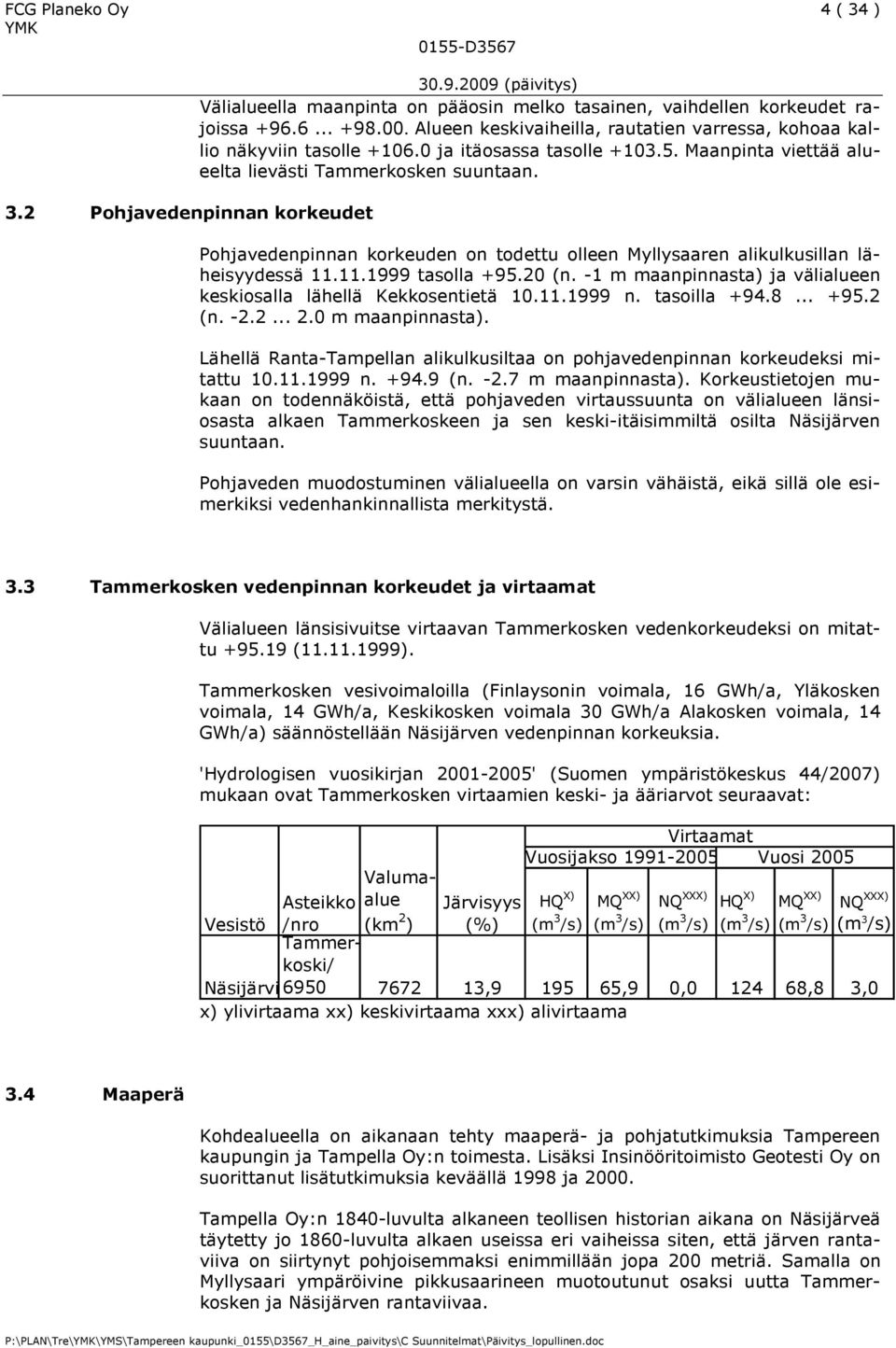 20 (n. -1 m maanpinnasta) ja välialueen keskiosalla lähellä Kekkosentietä 10.11.1999 n. tasoilla +94.8... +95.2 (n. -2.2... 2.0 m maanpinnasta).