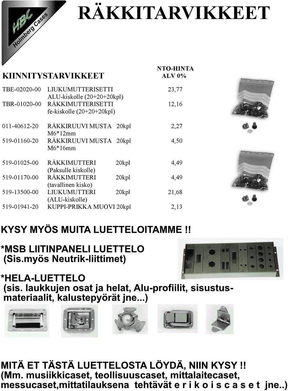 519-01160-20 RÄKKIRUUVI MUSTA 20kpl 4,50 M6*16mm 519-01025-00 RÄKKIMUTTERI 20kpl 4,49 (Paksulle kiskolle) 519-01170-00