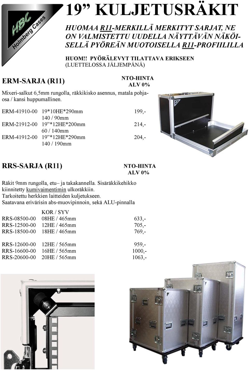 ERM-41910-00 19*10HE*290mm 199,- 140 / 90mm ERM-21912-00 19 *12HE*200mm 214,- 60 / 140mm ERM-41912-00 19 *12HE*290mm 204,- 140 / 190mm RRS-SARJA (R11) Räkit 9mm rungolla, etu ja takakannella.