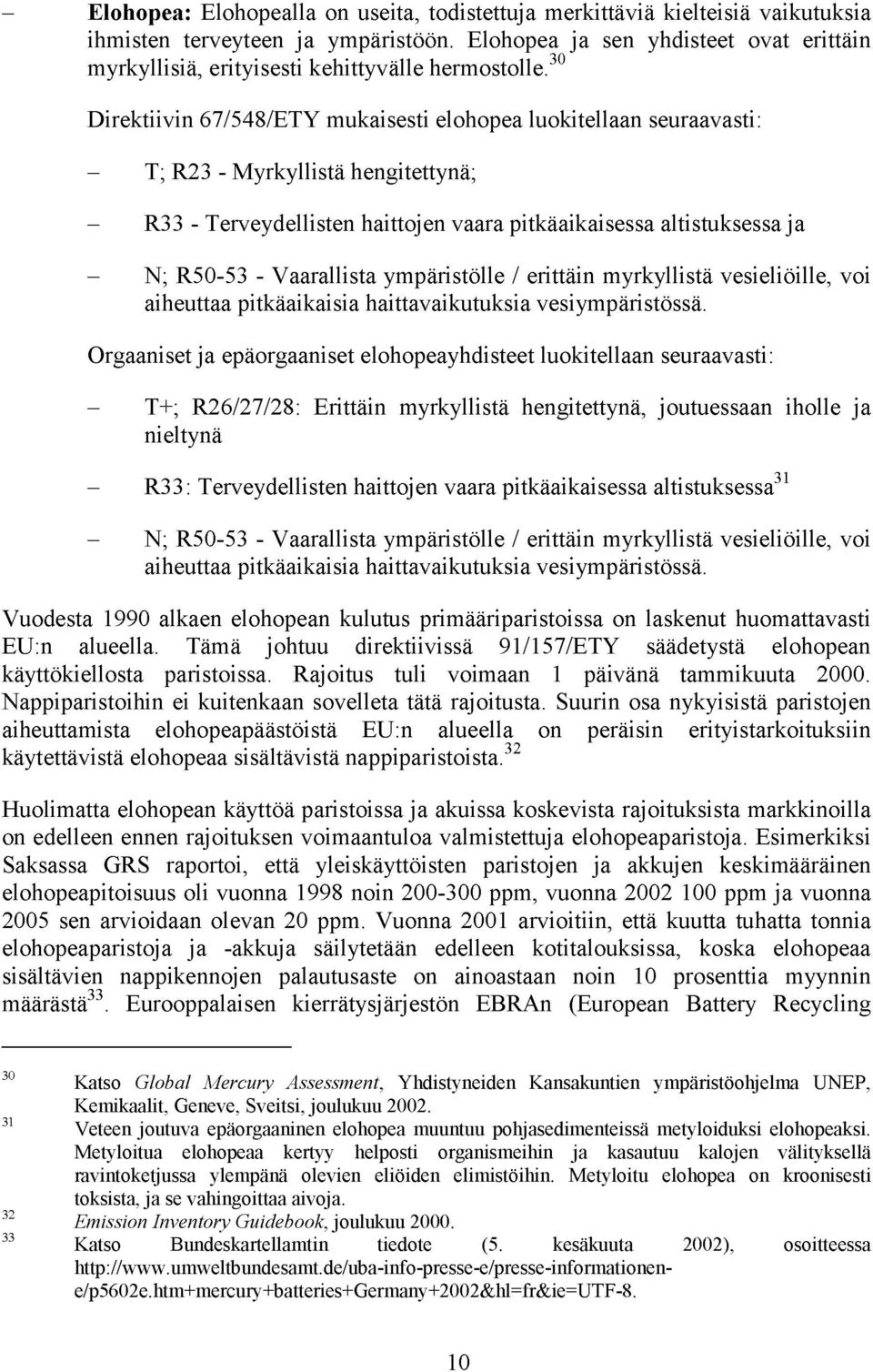 30 Direktiivin 67/548/ETY mukaisesti elohopea luokitellaan seuraavasti: T; R23 - Myrkyllistä hengitettynä; R33 - Terveydellisten haittojen vaara pitkäaikaisessa altistuksessa ja N; R50-53 -