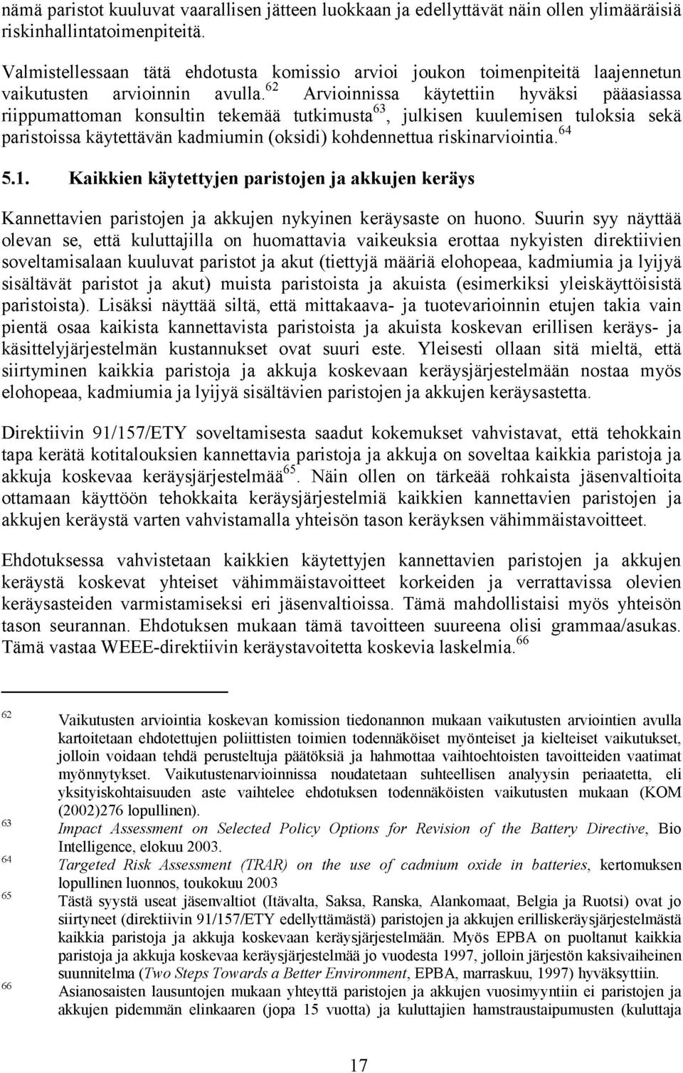 62 Arvioinnissa käytettiin hyväksi pääasiassa riippumattoman konsultin tekemää tutkimusta 63, julkisen kuulemisen tuloksia sekä paristoissa käytettävän kadmiumin (oksidi) kohdennettua