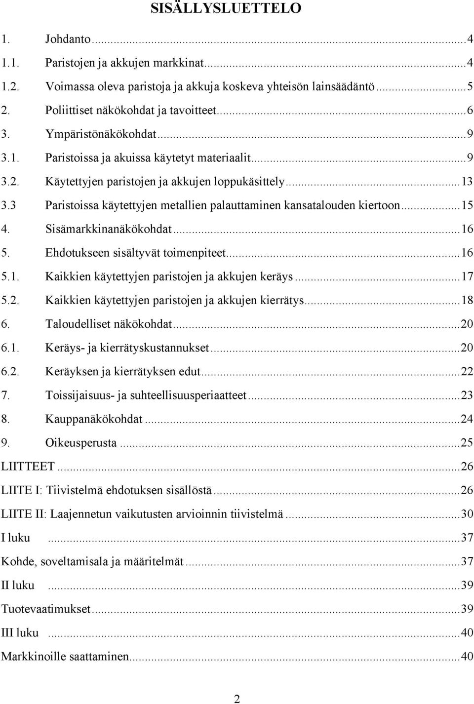 3 Paristoissa käytettyjen metallien palauttaminen kansatalouden kiertoon 15 4. Sisämarkkinanäkökohdat 16 5. Ehdotukseen sisältyvät toimenpiteet 16 5.1. Kaikkien käytettyjen paristojen ja akkujen keräys 17 5.