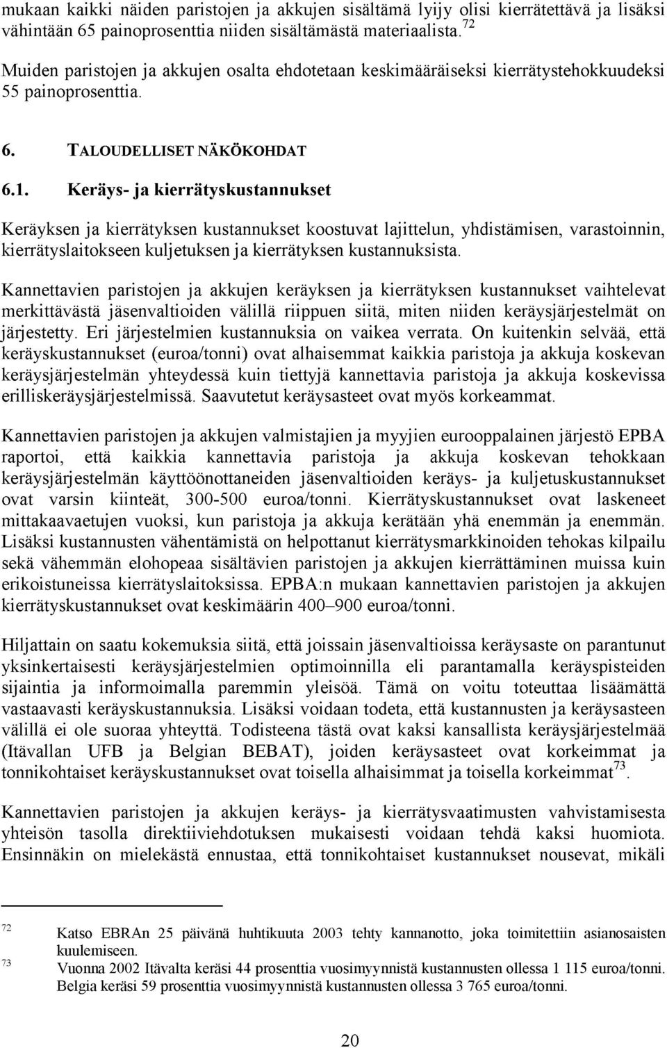 Keräys- ja kierrätyskustannukset Keräyksen ja kierrätyksen kustannukset koostuvat lajittelun, yhdistämisen, varastoinnin, kierrätyslaitokseen kuljetuksen ja kierrätyksen kustannuksista.