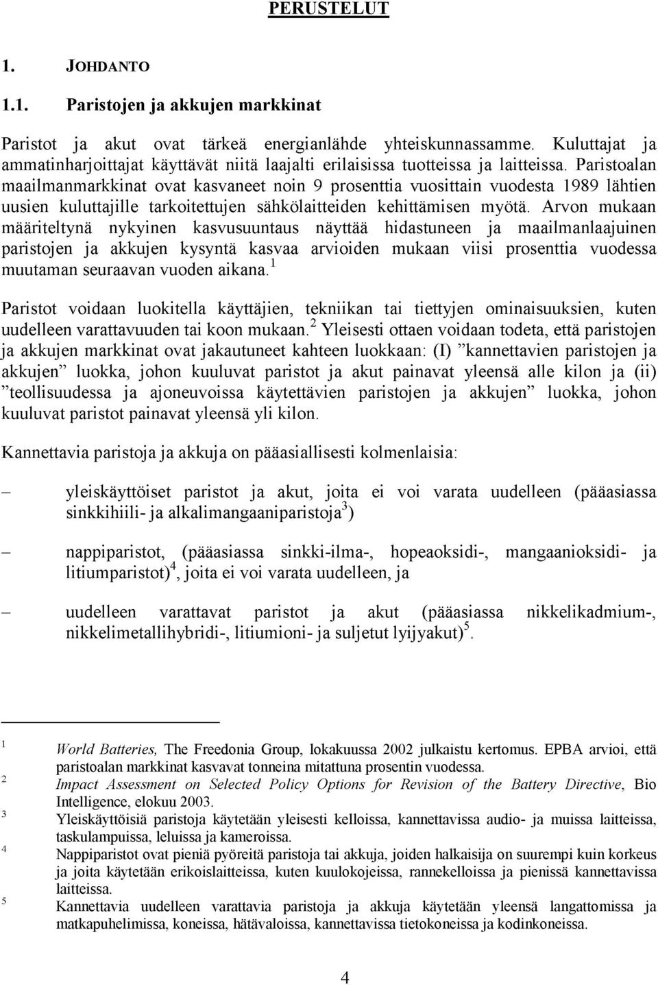 Paristoalan maailmanmarkkinat ovat kasvaneet noin 9 prosenttia vuosittain vuodesta 1989 lähtien uusien kuluttajille tarkoitettujen sähkölaitteiden kehittämisen myötä.