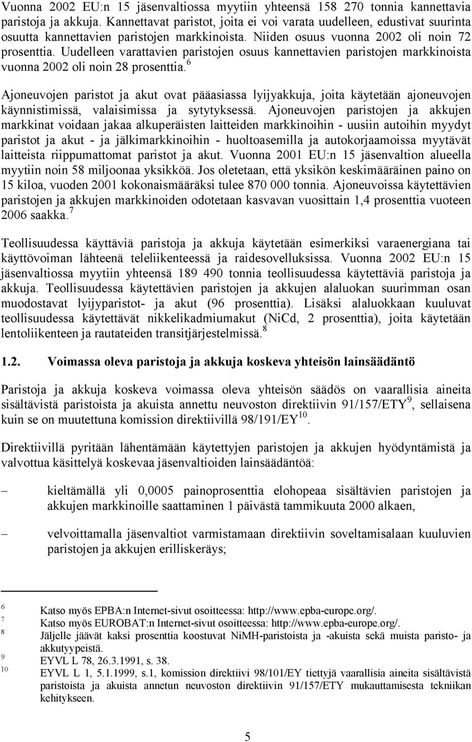 Uudelleen varattavien paristojen osuus kannettavien paristojen markkinoista vuonna 2002 oli noin 28 prosenttia.