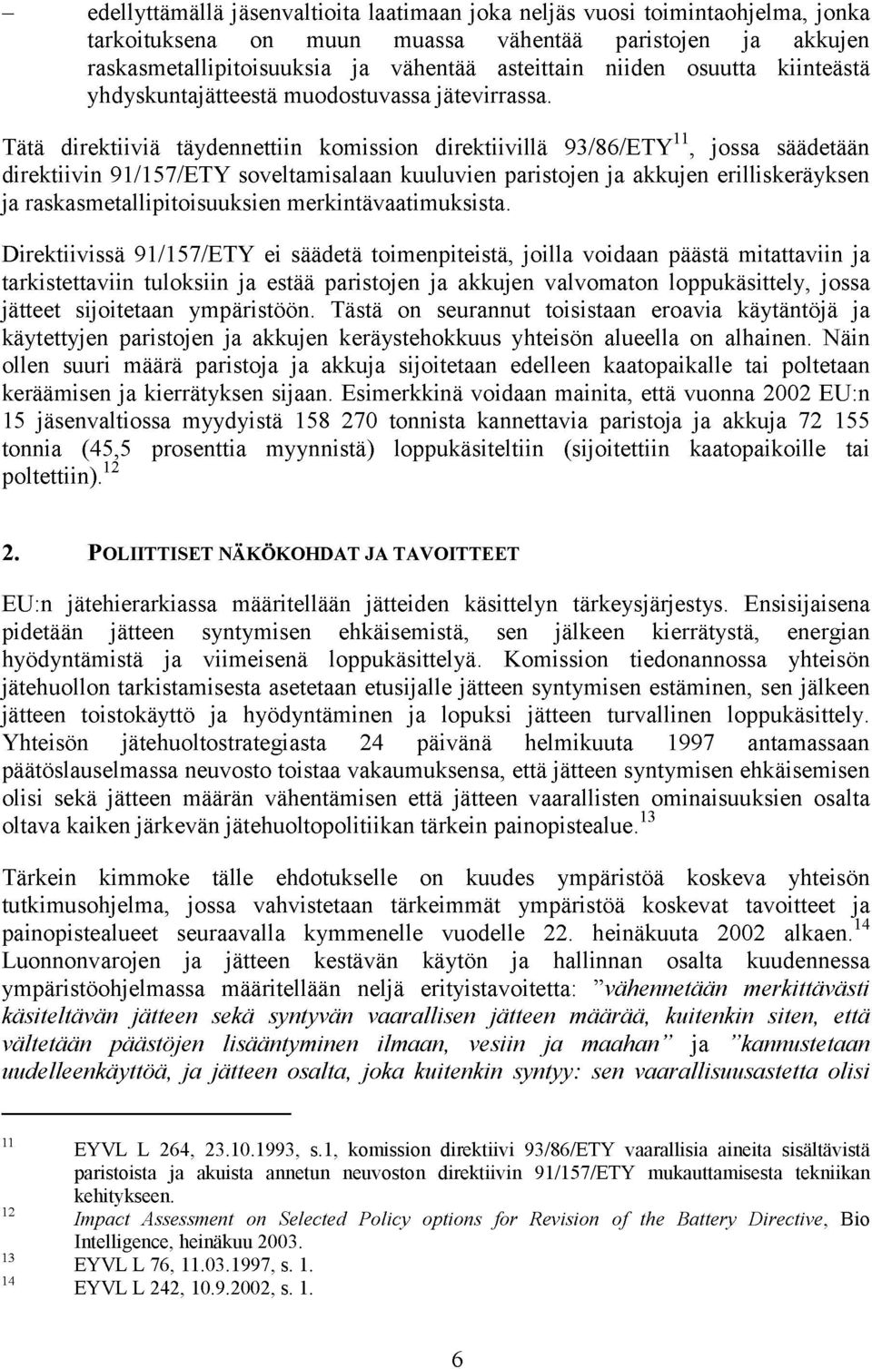 Tätä direktiiviä täydennettiin komission direktiivillä 93/86/ETY 11, jossa säädetään direktiivin 91/157/ETY soveltamisalaan kuuluvien paristojen ja akkujen erilliskeräyksen ja