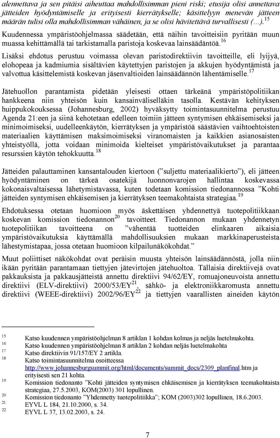 15 Kuudennessa ympäristöohjelmassa säädetään, että näihin tavoitteisiin pyritään muun muassa kehittämällä tai tarkistamalla paristoja koskevaa lainsäädäntöä.