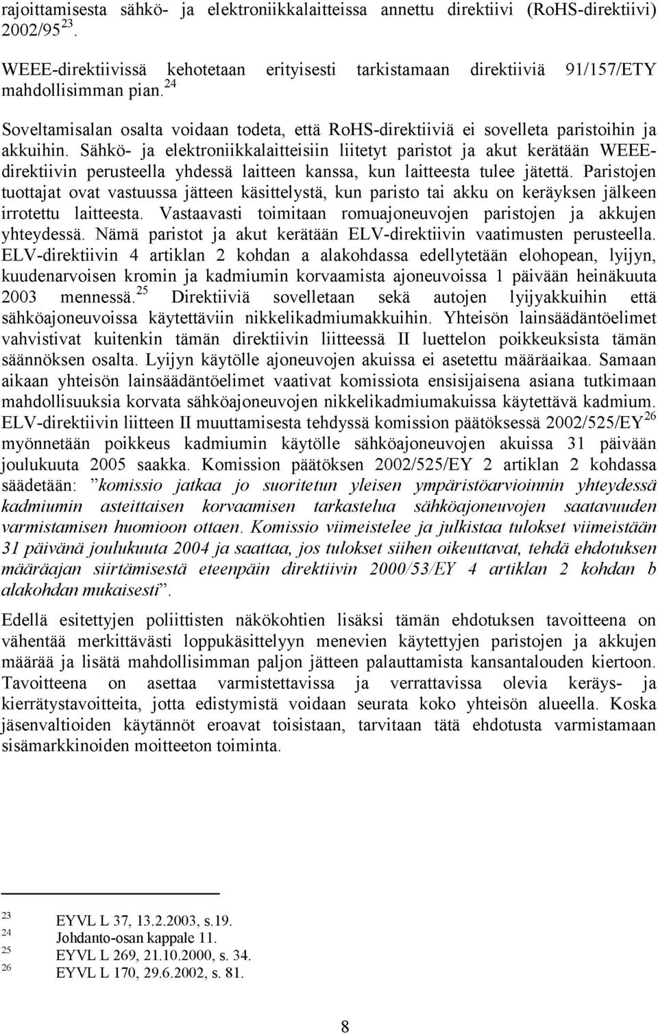 Sähkö- ja elektroniikkalaitteisiin liitetyt paristot ja akut kerätään WEEEdirektiivin perusteella yhdessä laitteen kanssa, kun laitteesta tulee jätettä.