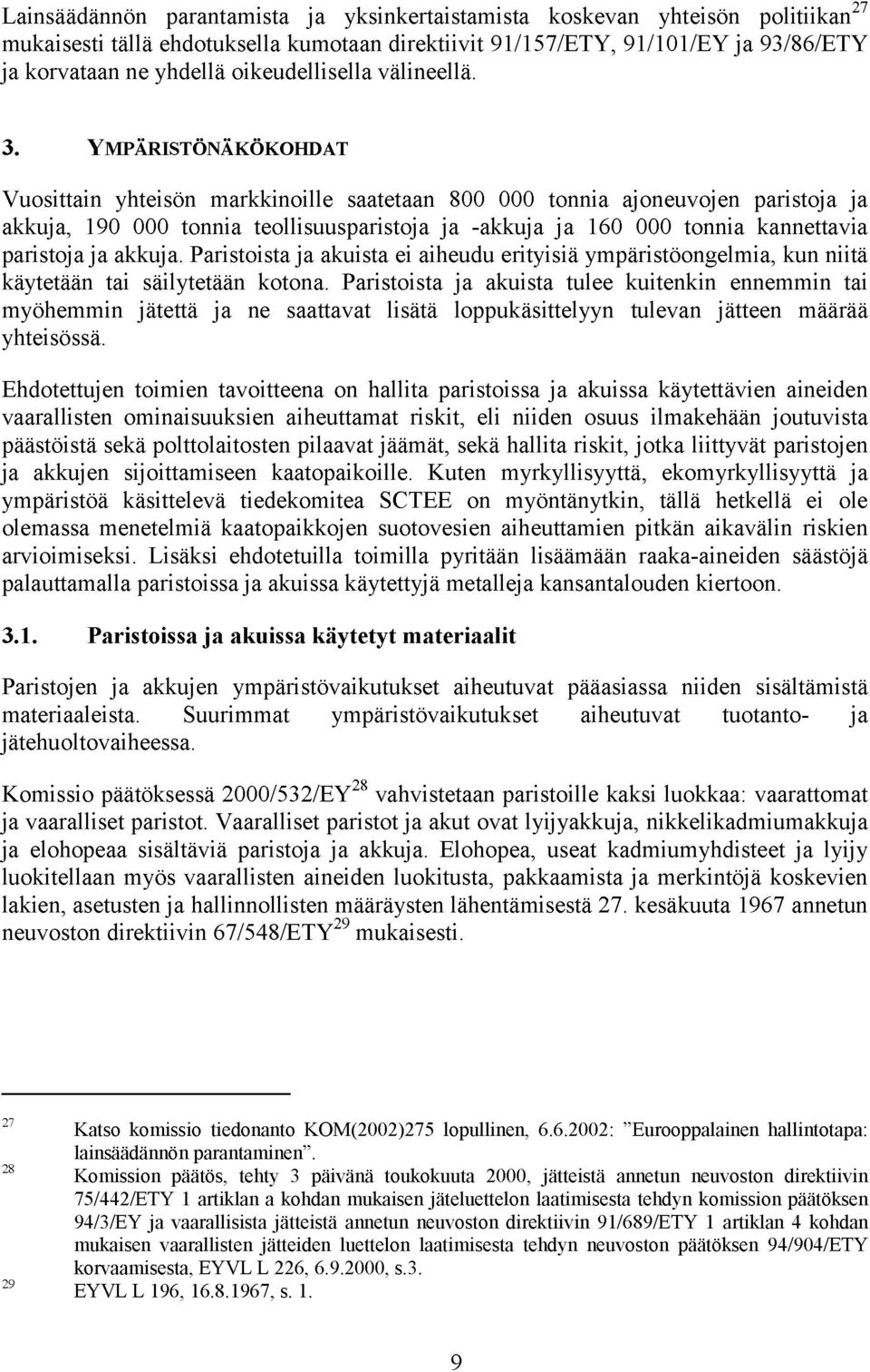 YMPÄRISTÖNÄKÖKOHDAT Vuosittain yhteisön markkinoille saatetaan 800 000 tonnia ajoneuvojen paristoja ja akkuja, 190 000 tonnia teollisuusparistoja ja -akkuja ja 160 000 tonnia kannettavia paristoja ja